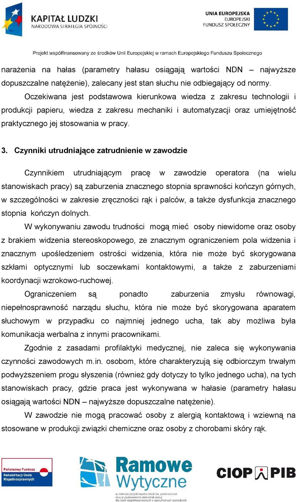 Czynniki utrudniające zatrudnienie w zawodzie Czynnikiem utrudniającym pracę w zawodzie operatora (na wielu stanowiskach pracy) są zaburzenia znacznego stopnia sprawności kończyn górnych, w