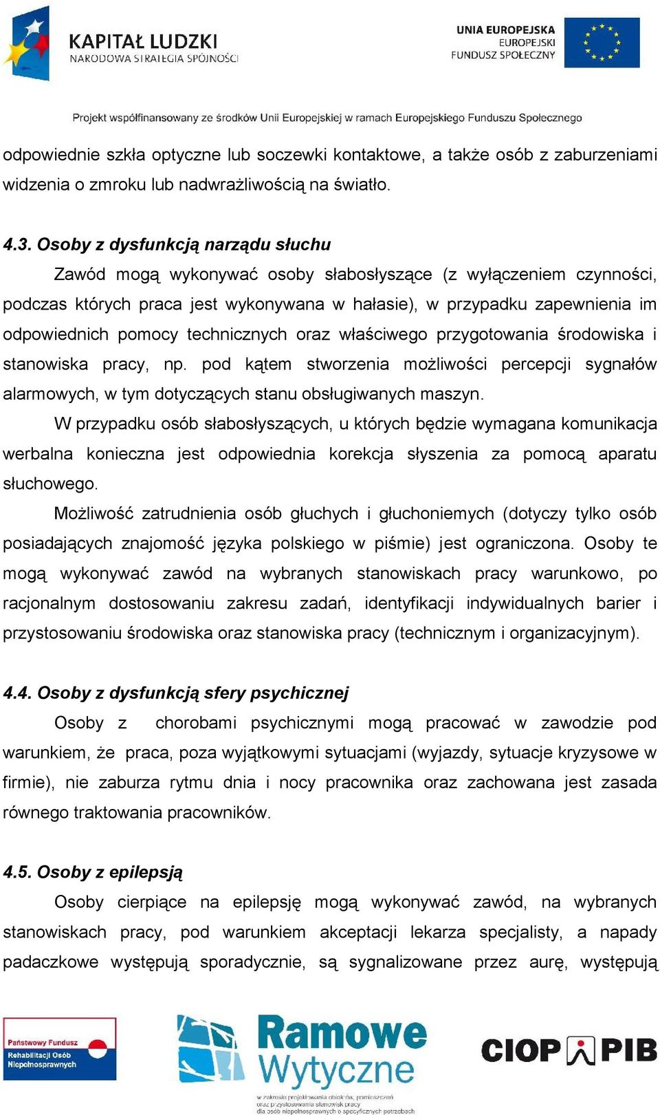 technicznych oraz właściwego przygotowania środowiska i stanowiska pracy, np. pod kątem stworzenia możliwości percepcji sygnałów alarmowych, w tym dotyczących stanu obsługiwanych maszyn.