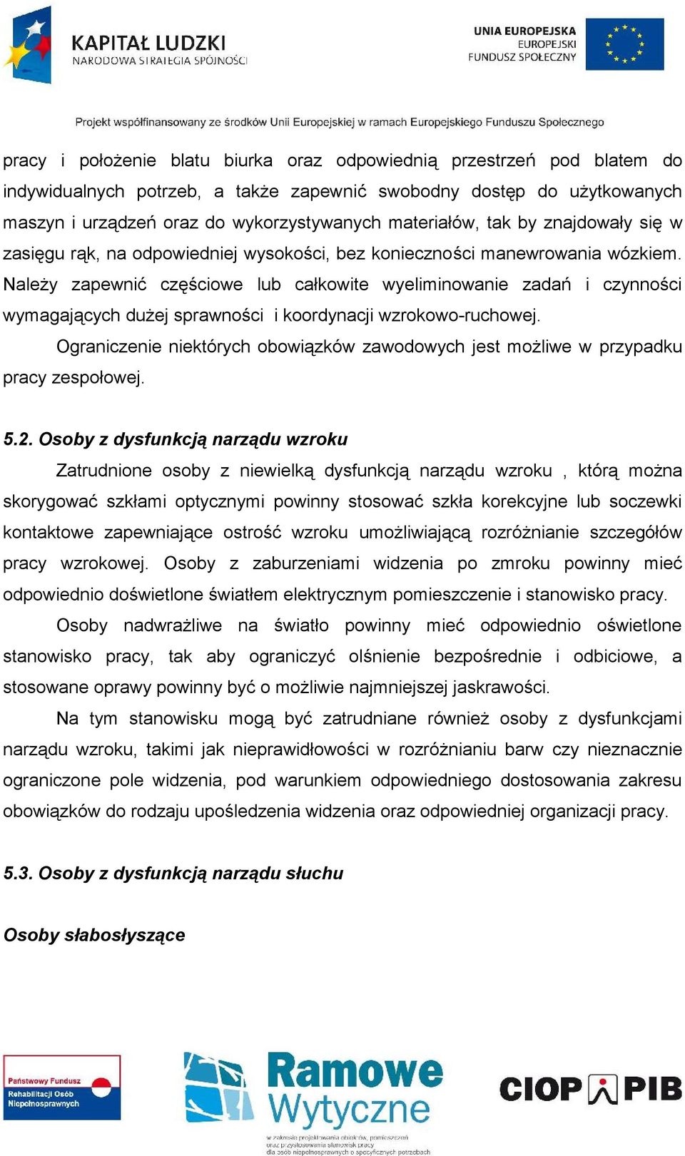 Należy zapewnić częściowe lub całkowite wyeliminowanie zadań i czynności wymagających dużej sprawności i koordynacji wzrokowo-ruchowej.