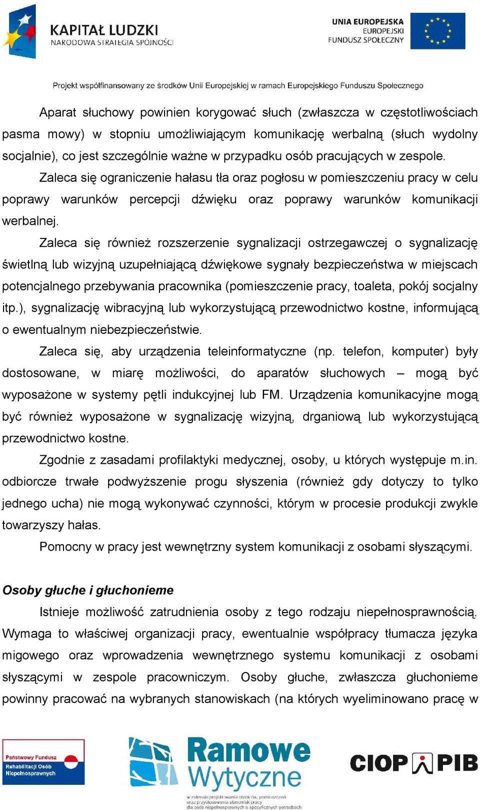 Zaleca się również rozszerzenie sygnalizacji ostrzegawczej o sygnalizację świetlną lub wizyjną uzupełniającą dźwiękowe sygnały bezpieczeństwa w miejscach potencjalnego przebywania pracownika