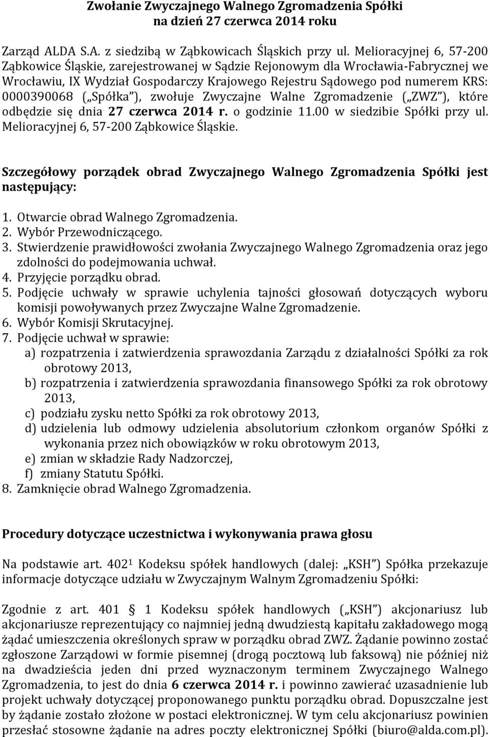 Spółka ), zwołuje Zwyczajne Walne Zgromadzenie ( ZWZ ), które odbędzie się dnia 27 czerwca 2014 r. o godzinie 11.00 w siedzibie Spółki przy ul. Melioracyjnej 6, 57-200 Ząbkowice Śląskie.