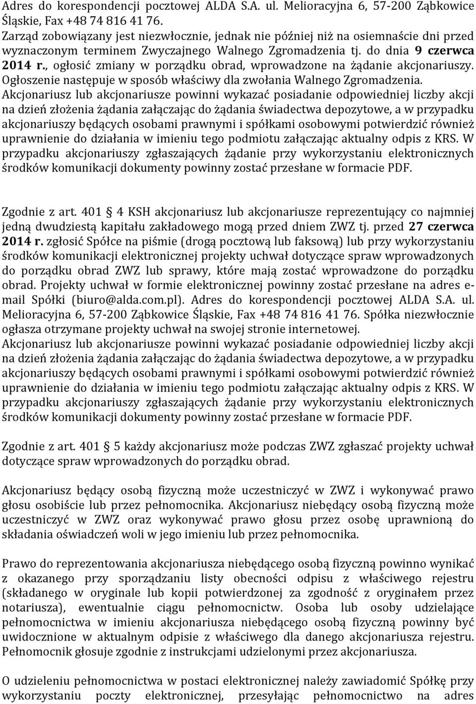 , ogłosić zmiany w porządku obrad, wprowadzone na żądanie akcjonariuszy. Ogłoszenie następuje w sposób właściwy dla zwołania Walnego Zgromadzenia.
