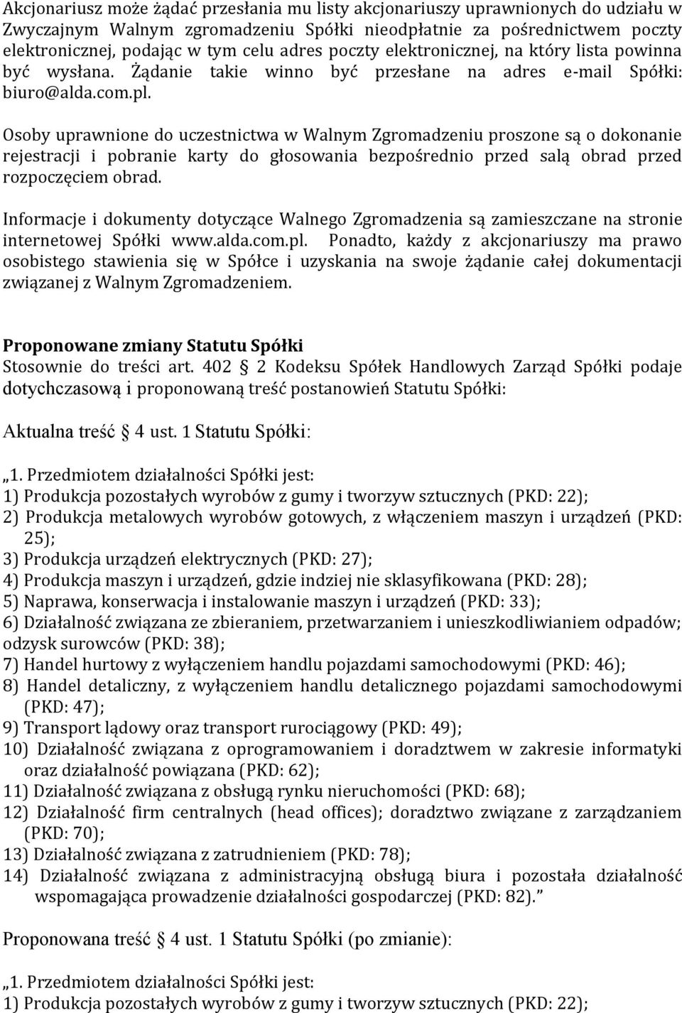 Osoby uprawnione do uczestnictwa w Walnym Zgromadzeniu proszone są o dokonanie rejestracji i pobranie karty do głosowania bezpośrednio przed salą obrad przed rozpoczęciem obrad.