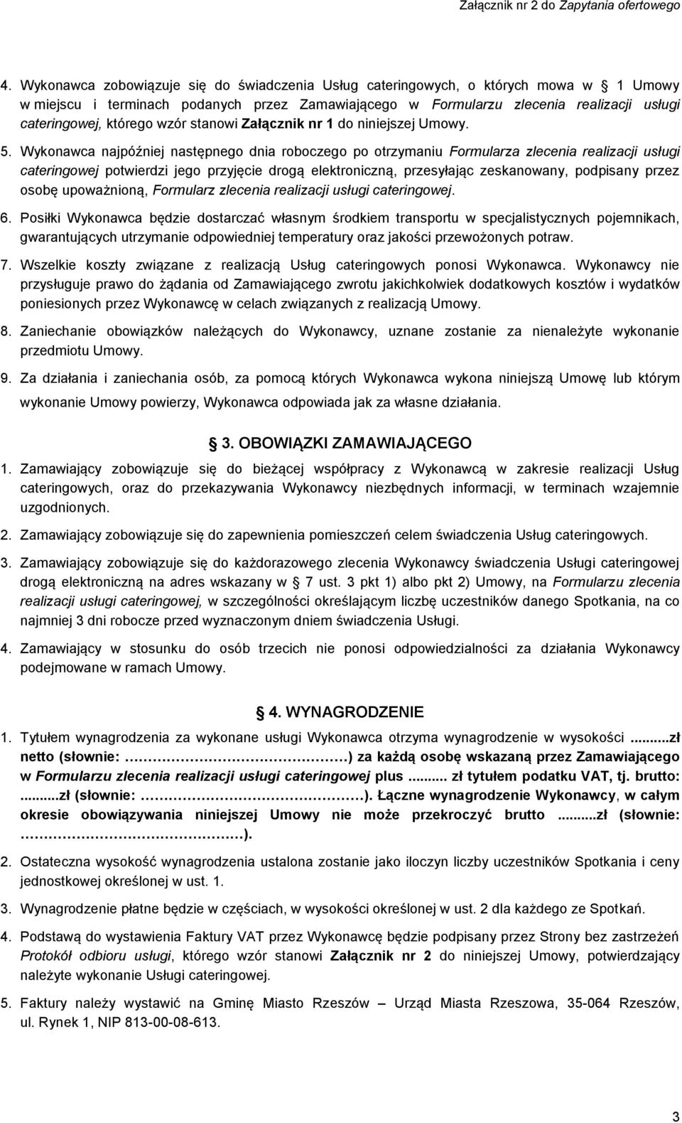 Wykonawca najpóźniej następnego dnia roboczego po otrzymaniu Formularza zlecenia realizacji usługi cateringowej potwierdzi jego przyjęcie drogą elektroniczną, przesyłając zeskanowany, podpisany przez