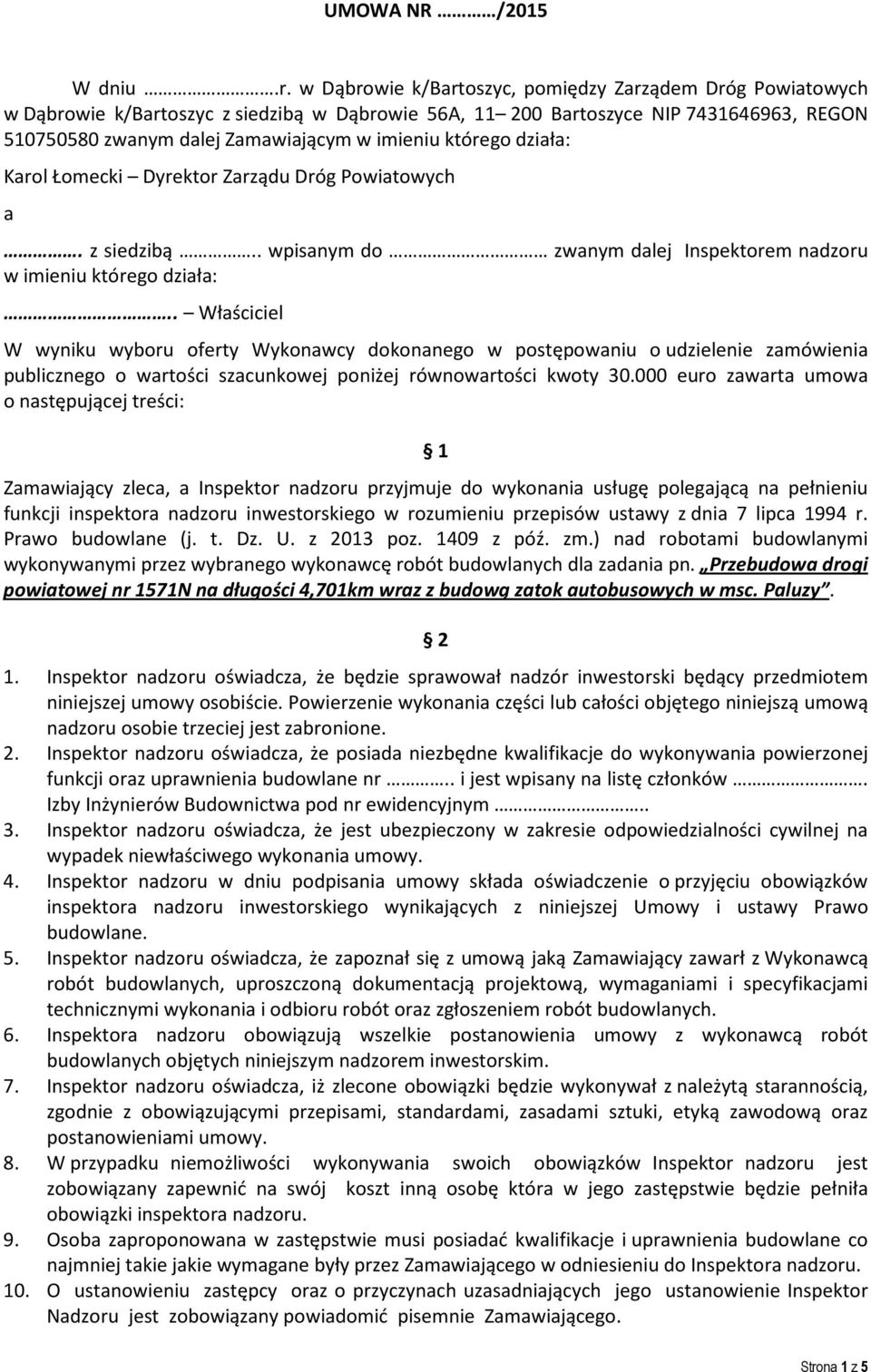 którego działa: Karol Łomecki Dyrektor Zarządu Dróg Powiatowych a. z siedzibą.. wpisanym do zwanym dalej Inspektorem nadzoru w imieniu którego działa:.