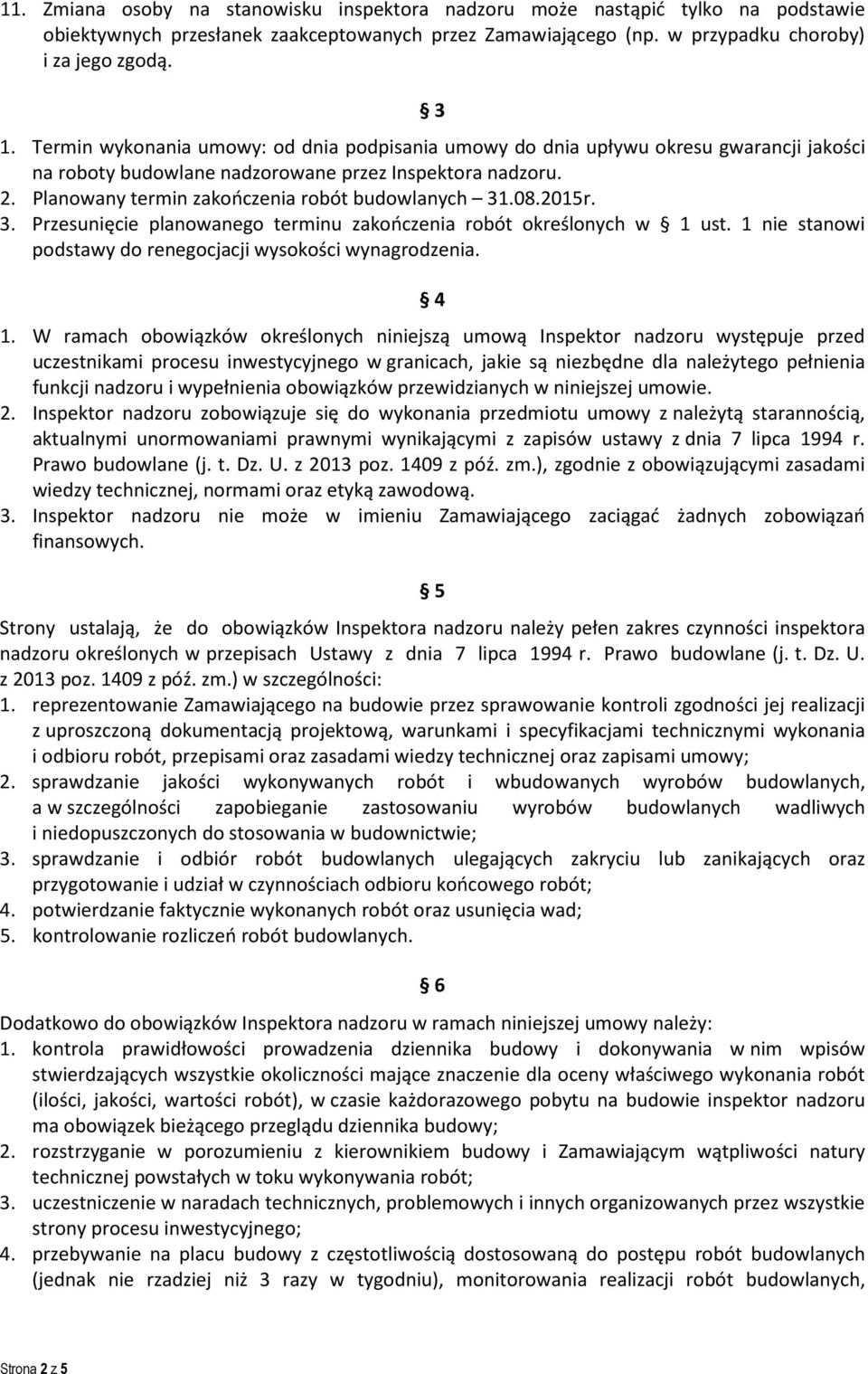 08.2015r. 3. Przesunięcie planowanego terminu zakończenia robót określonych w 1 ust. 1 nie stanowi podstawy do renegocjacji wysokości wynagrodzenia. 4 1.