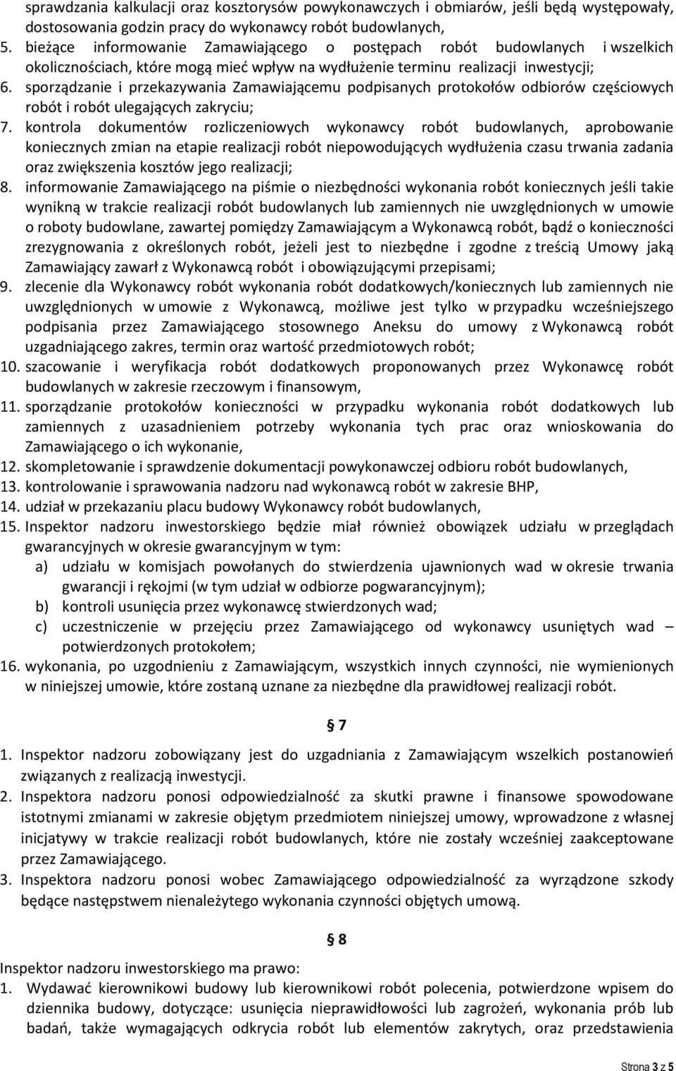 sporządzanie i przekazywania Zamawiającemu podpisanych protokołów odbiorów częściowych robót i robót ulegających zakryciu; 7.