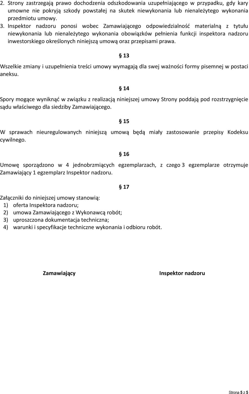 niniejszą umową oraz przepisami prawa. 13 Wszelkie zmiany i uzupełnienia treści umowy wymagają dla swej ważności formy pisemnej w postaci aneksu.