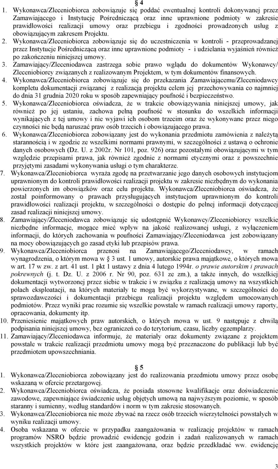 Wykonawca/Zleceniobiorca zobowiązuje się do uczestniczenia w kontroli - przeprowadzanej przez Instytucje Pośredniczącą oraz inne uprawnione podmioty - i udzielania wyjaśnień również po zakończeniu