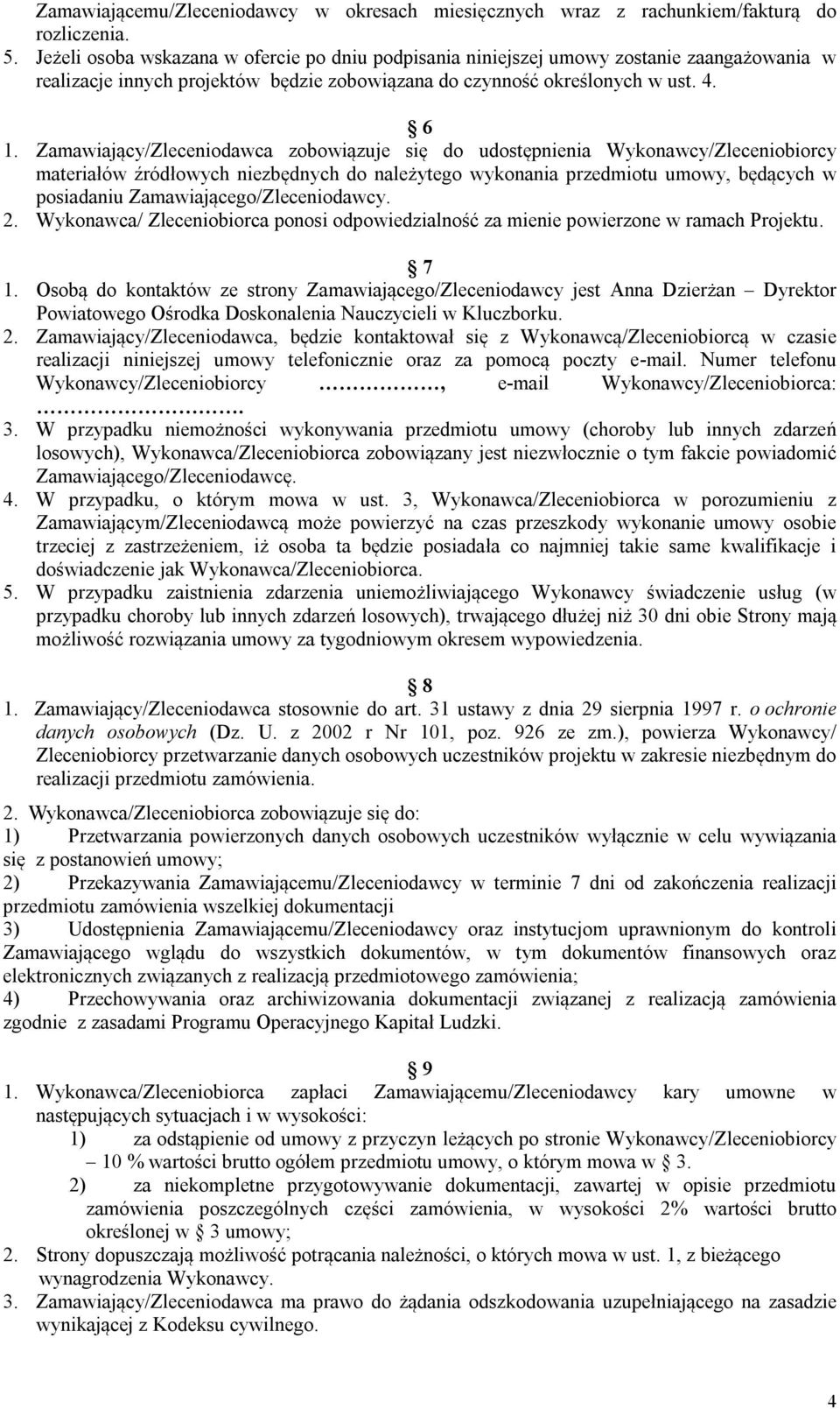 Zamawiający/Zleceniodawca zobowiązuje się do udostępnienia Wykonawcy/Zleceniobiorcy materiałów źródłowych niezbędnych do należytego wykonania przedmiotu umowy, będących w posiadaniu