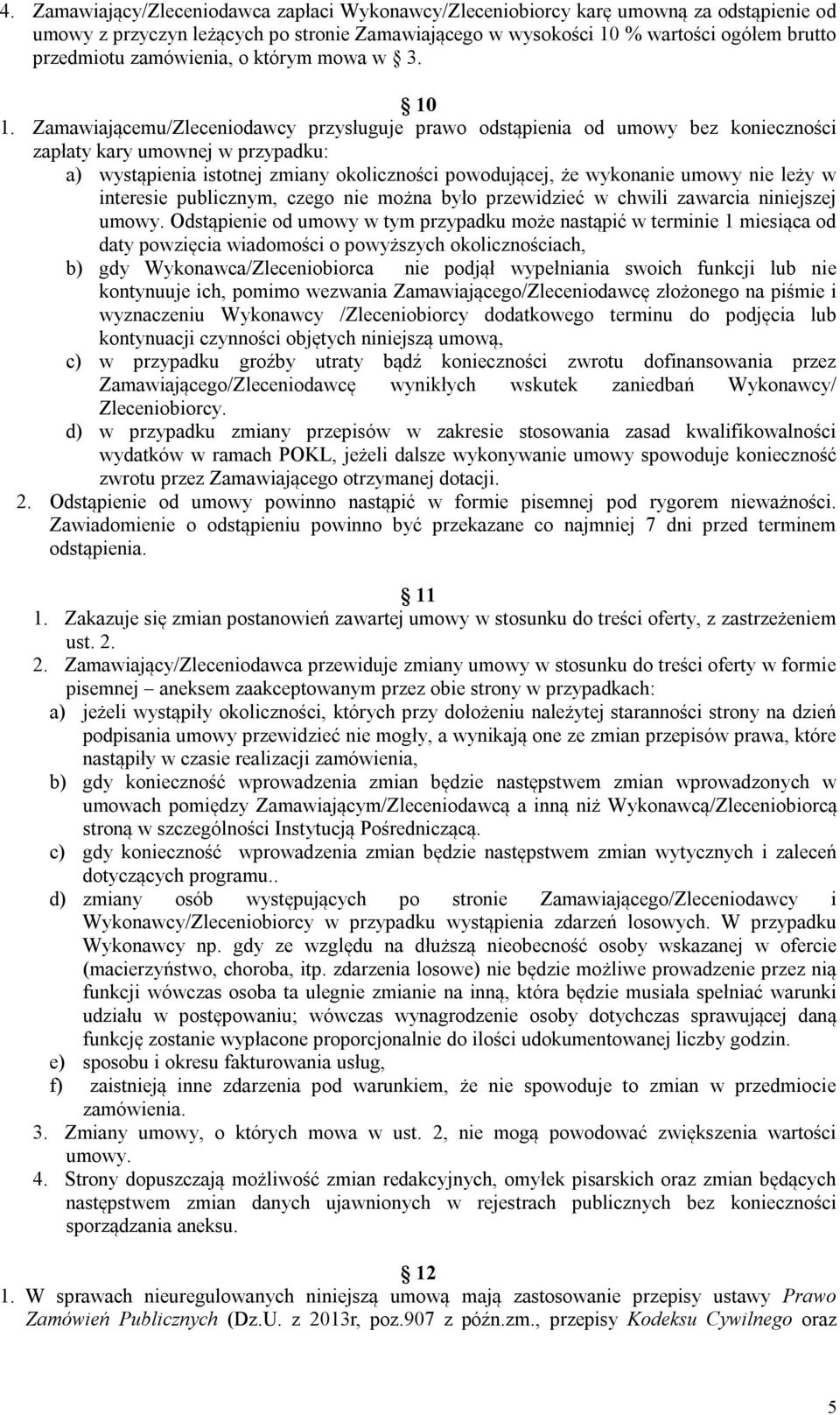 Zamawiającemu/Zleceniodawcy przysługuje prawo odstąpienia od umowy bez konieczności zapłaty kary umownej w przypadku: a) wystąpienia istotnej zmiany okoliczności powodującej, że wykonanie umowy nie