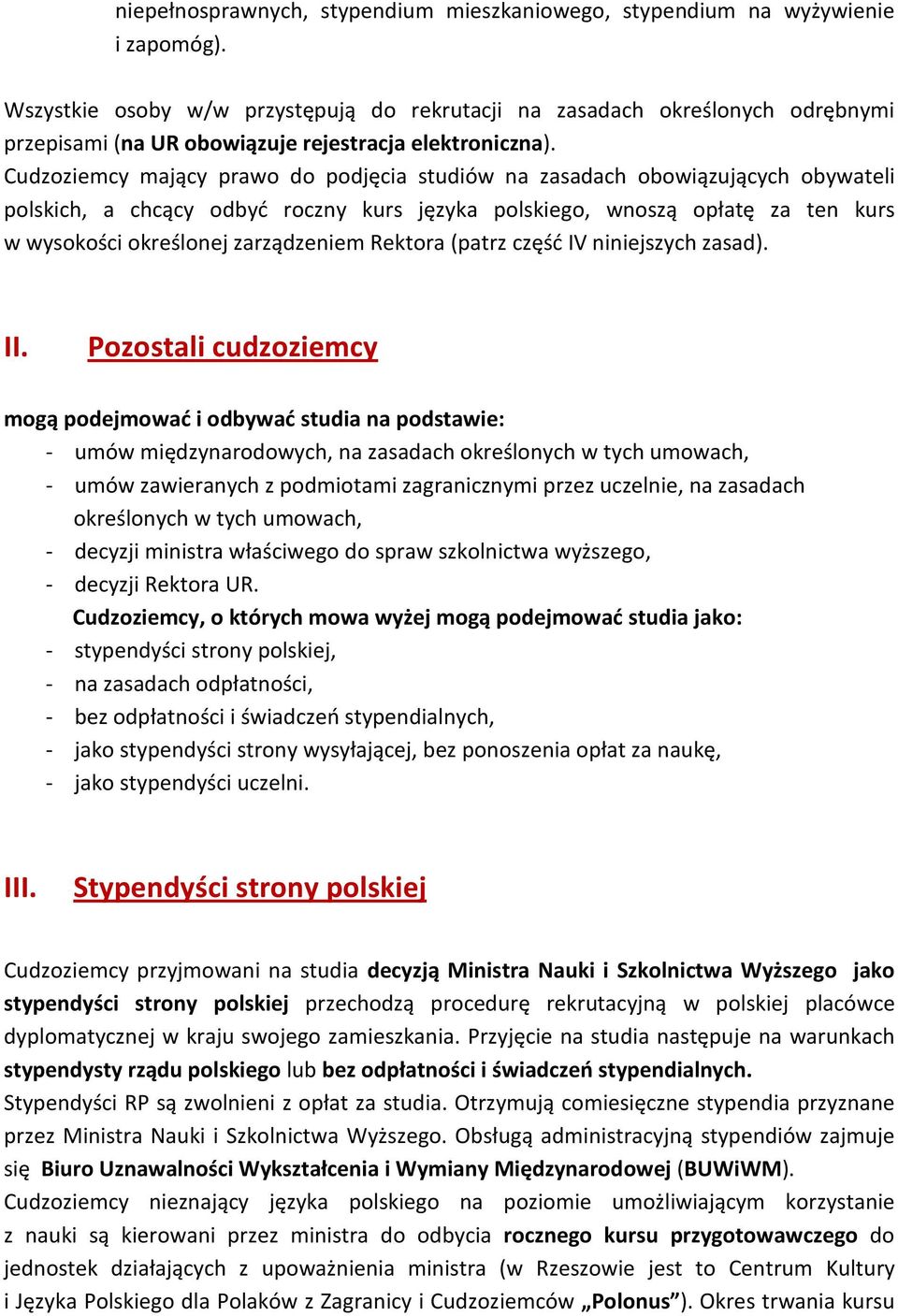 Cudzoziemcy mający prawo do podjęcia studiów na zasadach obowiązujących obywateli polskich, a chcący odbyć roczny kurs języka polskiego, wnoszą opłatę za ten kurs w wysokości określonej zarządzeniem