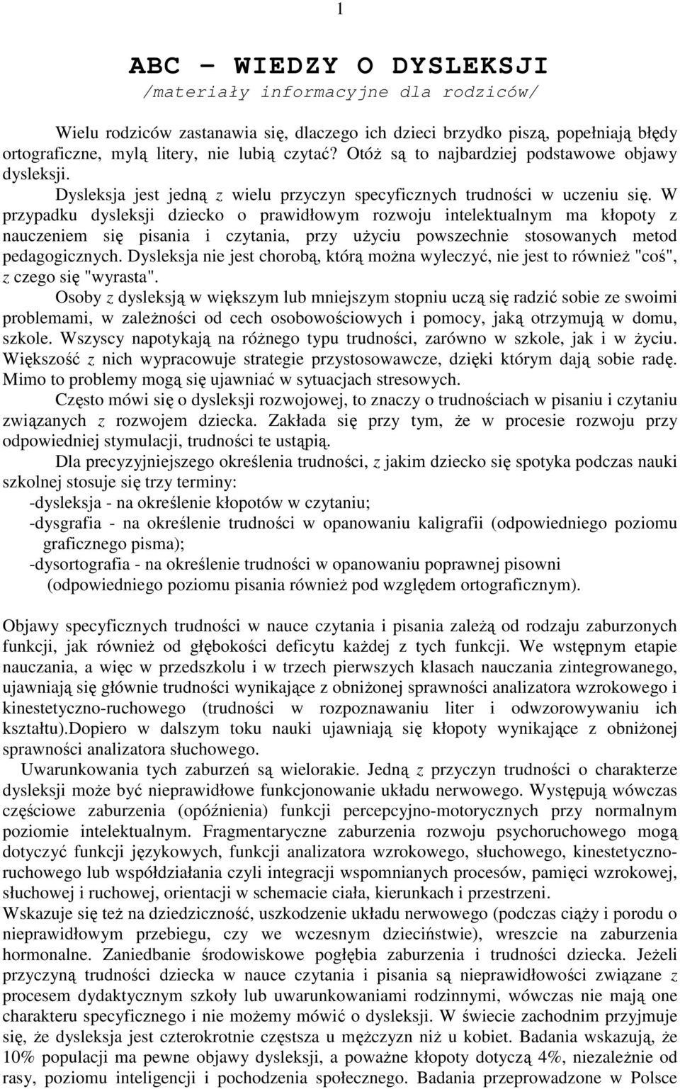W przypadku dysleksji dziecko o prawidłowym rozwoju intelektualnym ma kłopoty z nauczeniem się pisania i czytania, przy uŝyciu powszechnie stosowanych metod pedagogicznych.