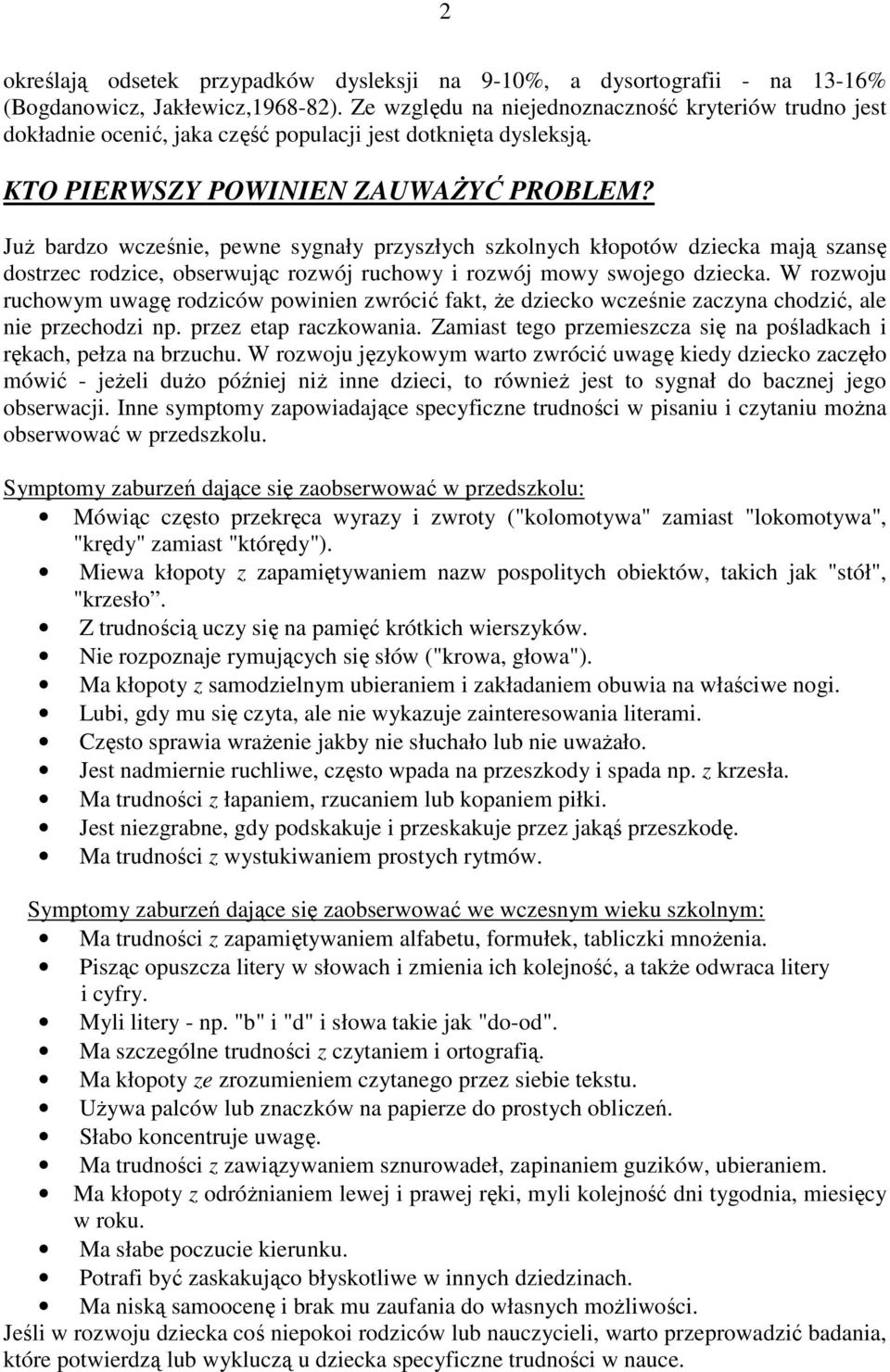 JuŜ bardzo wcześnie, pewne sygnały przyszłych szkolnych kłopotów dziecka mają szansę dostrzec rodzice, obserwując rozwój ruchowy i rozwój mowy swojego dziecka.