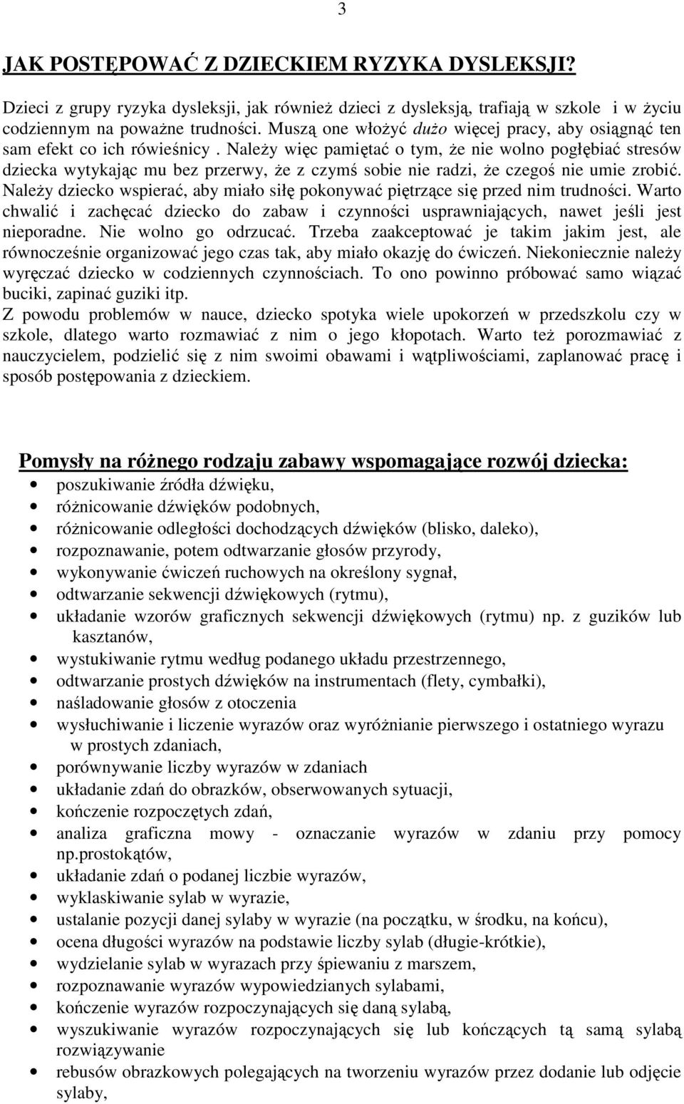 NaleŜy więc pamiętać o tym, Ŝe nie wolno pogłębiać stresów dziecka wytykając mu bez przerwy, Ŝe z czymś sobie nie radzi, Ŝe czegoś nie umie zrobić.