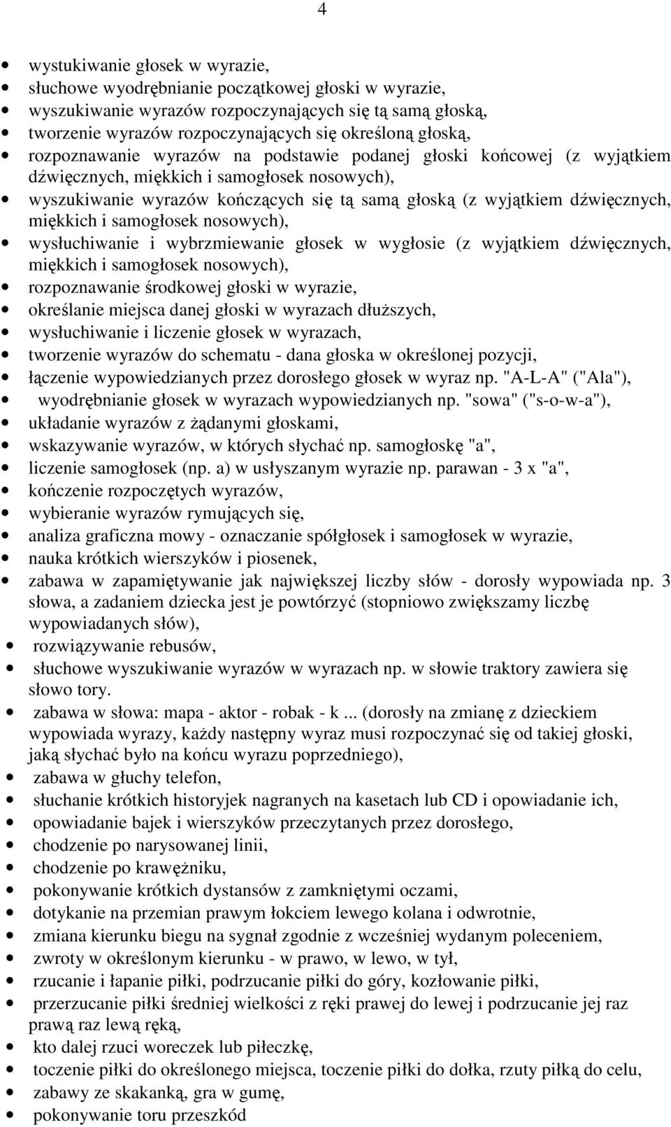 dźwięcznych, miękkich i samogłosek nosowych), wysłuchiwanie i wybrzmiewanie głosek w wygłosie (z wyjątkiem dźwięcznych, miękkich i samogłosek nosowych), rozpoznawanie środkowej głoski w wyrazie,