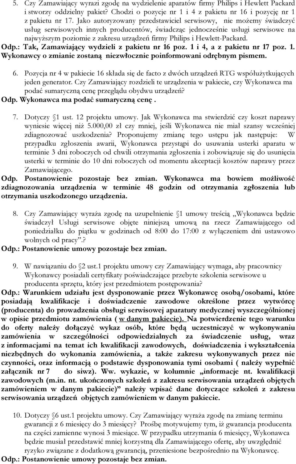 i Hewlett-Packard. Odp.: Tak, Zamawiający wydzieli z pakietu nr 16 poz. 1 i 4, a z pakietu nr 17 poz. 1. Wykonawcy o zmianie zostaną niezwłocznie poinformowani odrębnym pismem. 6.