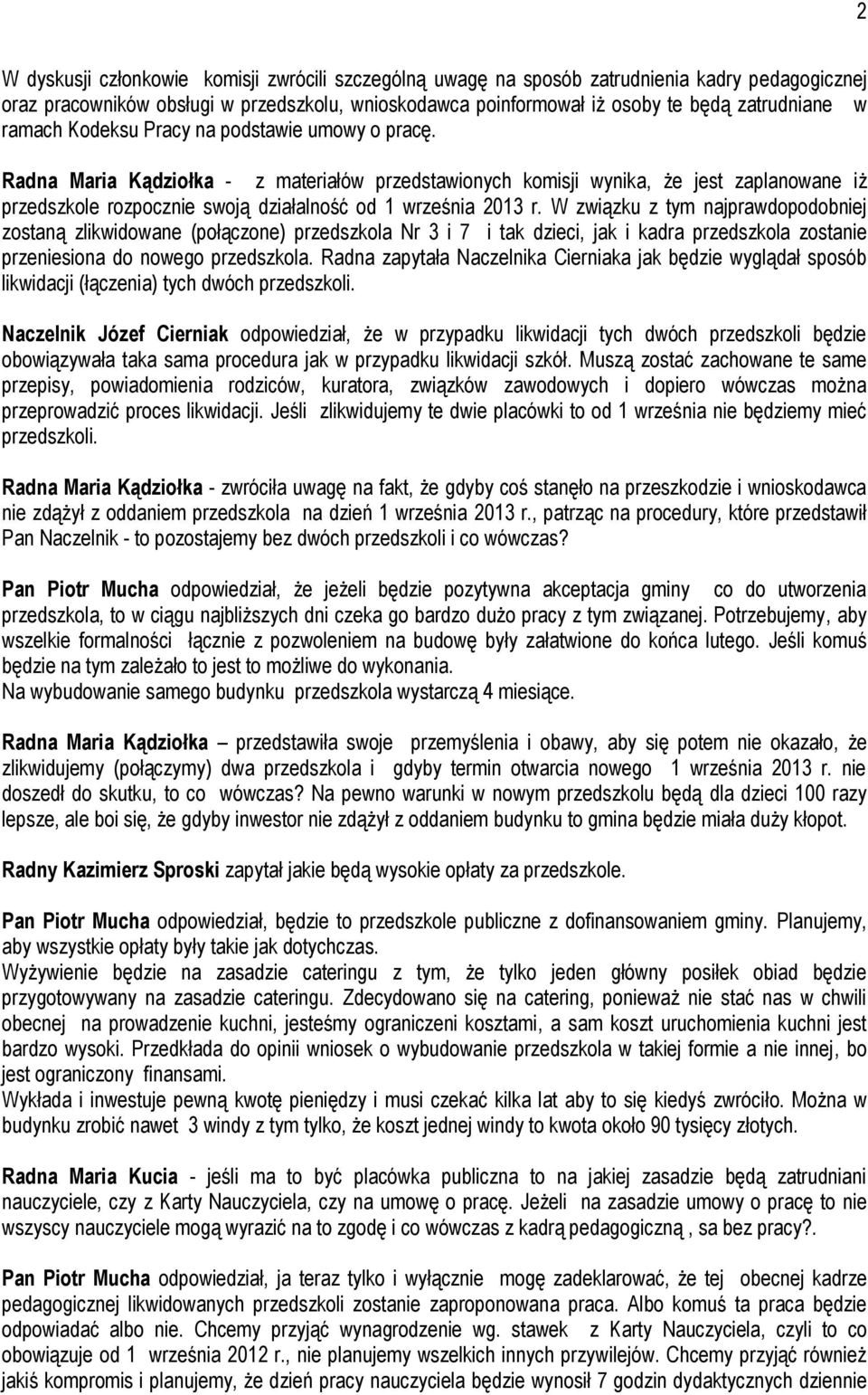 Radna Maria Kądziołka - z materiałów przedstawionych komisji wynika, że jest zaplanowane iż przedszkole rozpocznie swoją działalność od 1 września 2013 r.