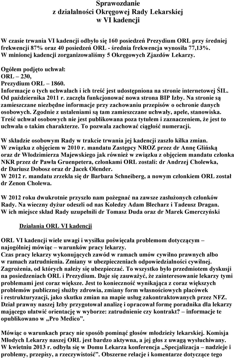 Informacje o tych uchwałach i ich treść jest udostępniona na stronie internetowej ŚIL. Od października 2011 r. zaczęła funkcjonować nowa strona BIP Izby.