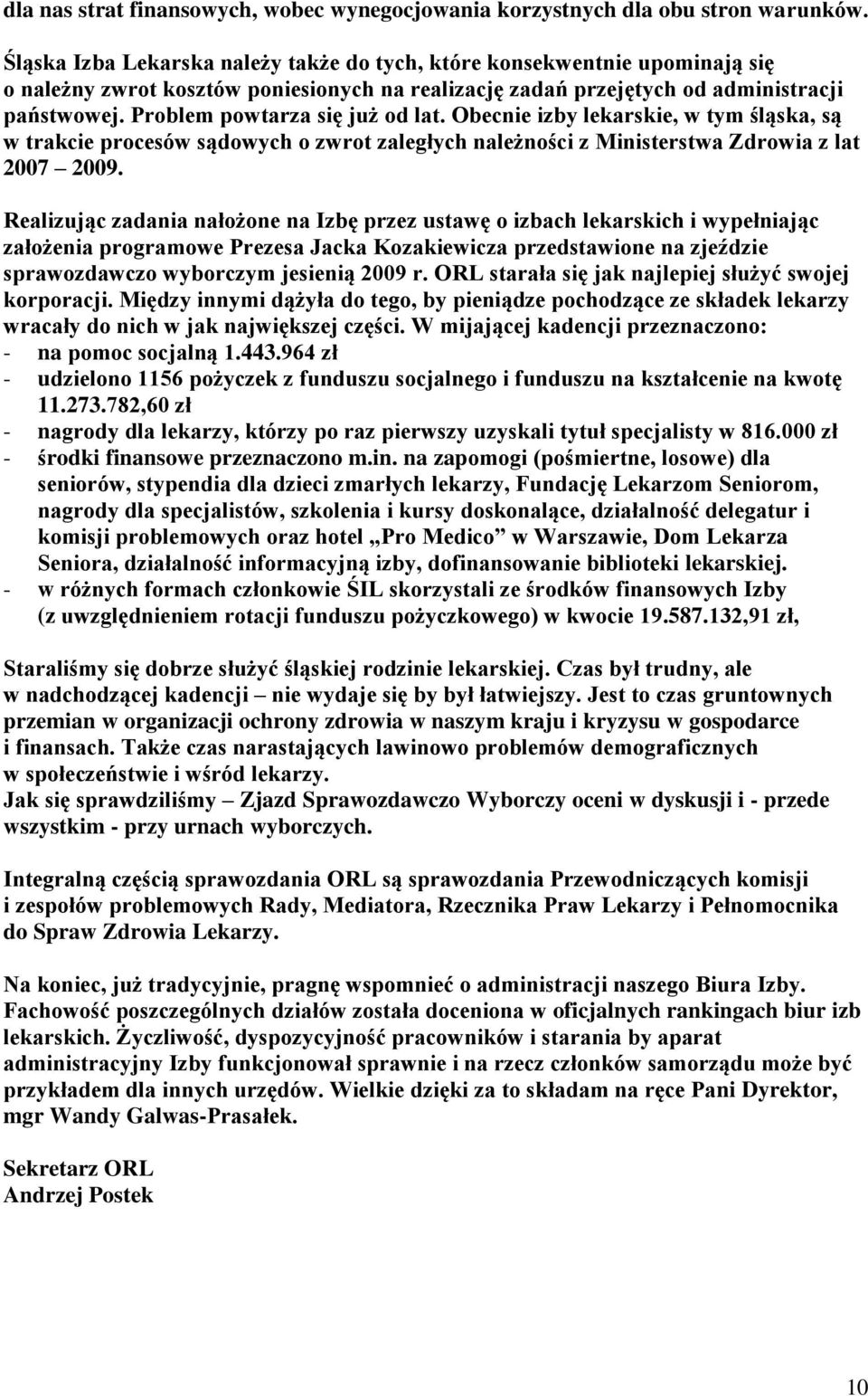 Problem powtarza się już od lat. Obecnie izby lekarskie, w tym śląska, są w trakcie procesów sądowych o zwrot zaległych należności z Ministerstwa Zdrowia z lat 2007 2009.