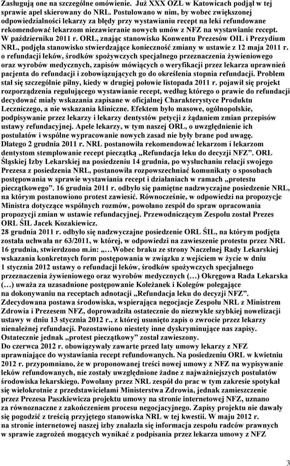 W październiku 2011 r. ORL, znając stanowisko Konwentu Prezesów OIL i Prezydium NRL, podjęła stanowisko stwierdzające konieczność zmiany w ustawie z 12 maja 2011 r.