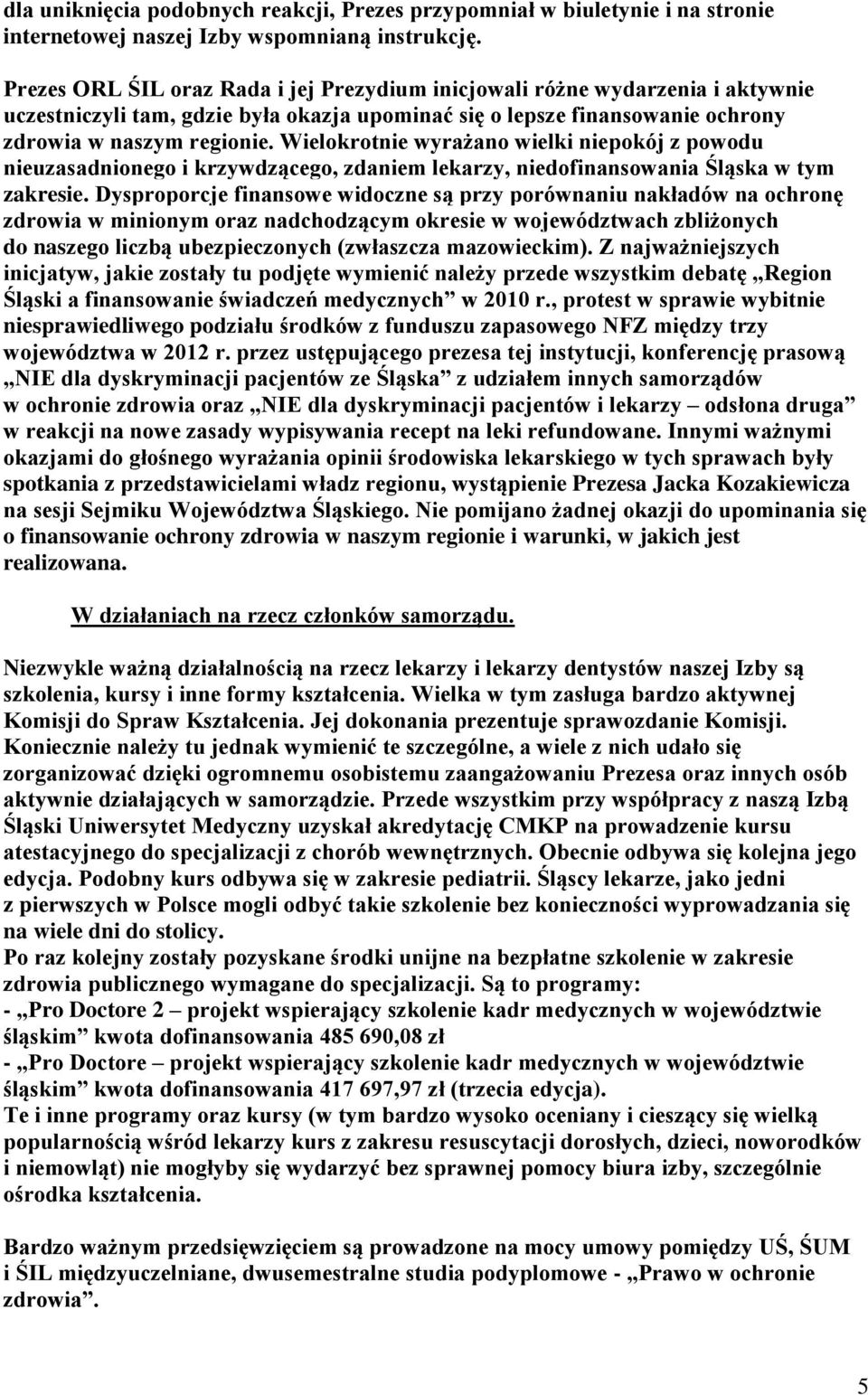 Wielokrotnie wyrażano wielki niepokój z powodu nieuzasadnionego i krzywdzącego, zdaniem lekarzy, niedofinansowania Śląska w tym zakresie.