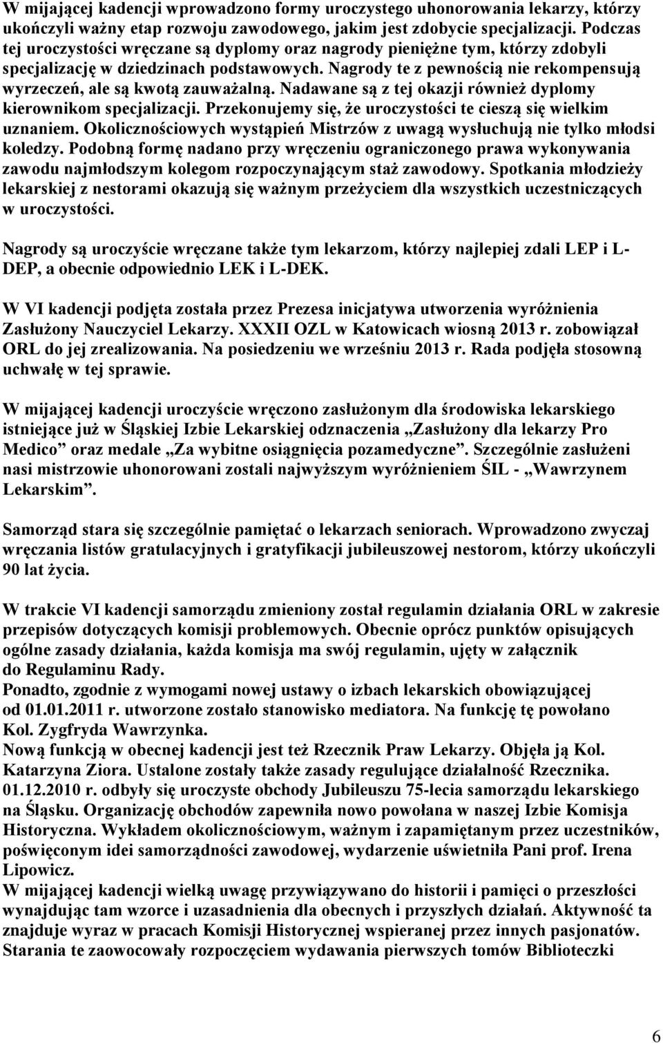 Nagrody te z pewnością nie rekompensują wyrzeczeń, ale są kwotą zauważalną. Nadawane są z tej okazji również dyplomy kierownikom specjalizacji.