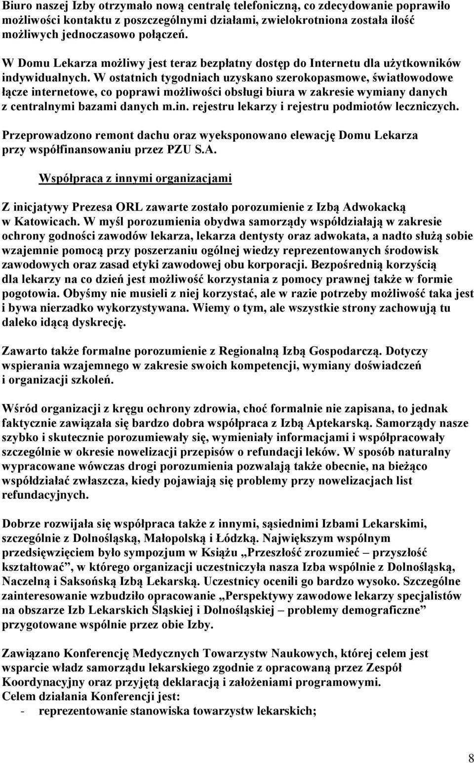 W ostatnich tygodniach uzyskano szerokopasmowe, światłowodowe łącze internetowe, co poprawi możliwości obsługi biura w zakresie wymiany danych z centralnymi bazami danych m.in. rejestru lekarzy i rejestru podmiotów leczniczych.