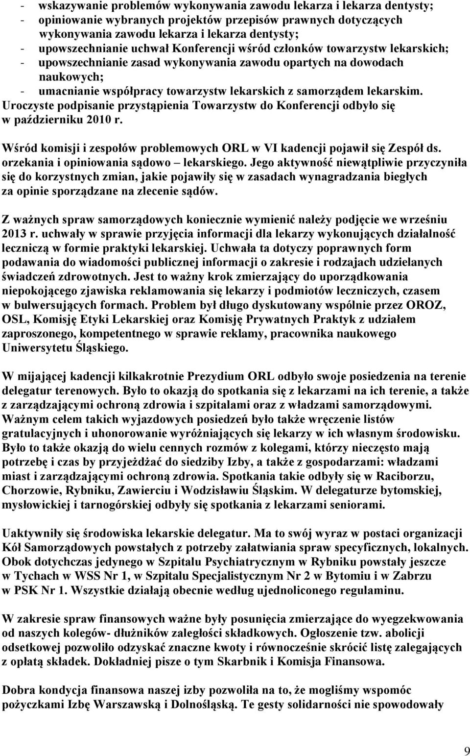 samorządem lekarskim. Uroczyste podpisanie przystąpienia Towarzystw do Konferencji odbyło się w październiku 2010 r. Wśród komisji i zespołów problemowych ORL w VI kadencji pojawił się Zespół ds.