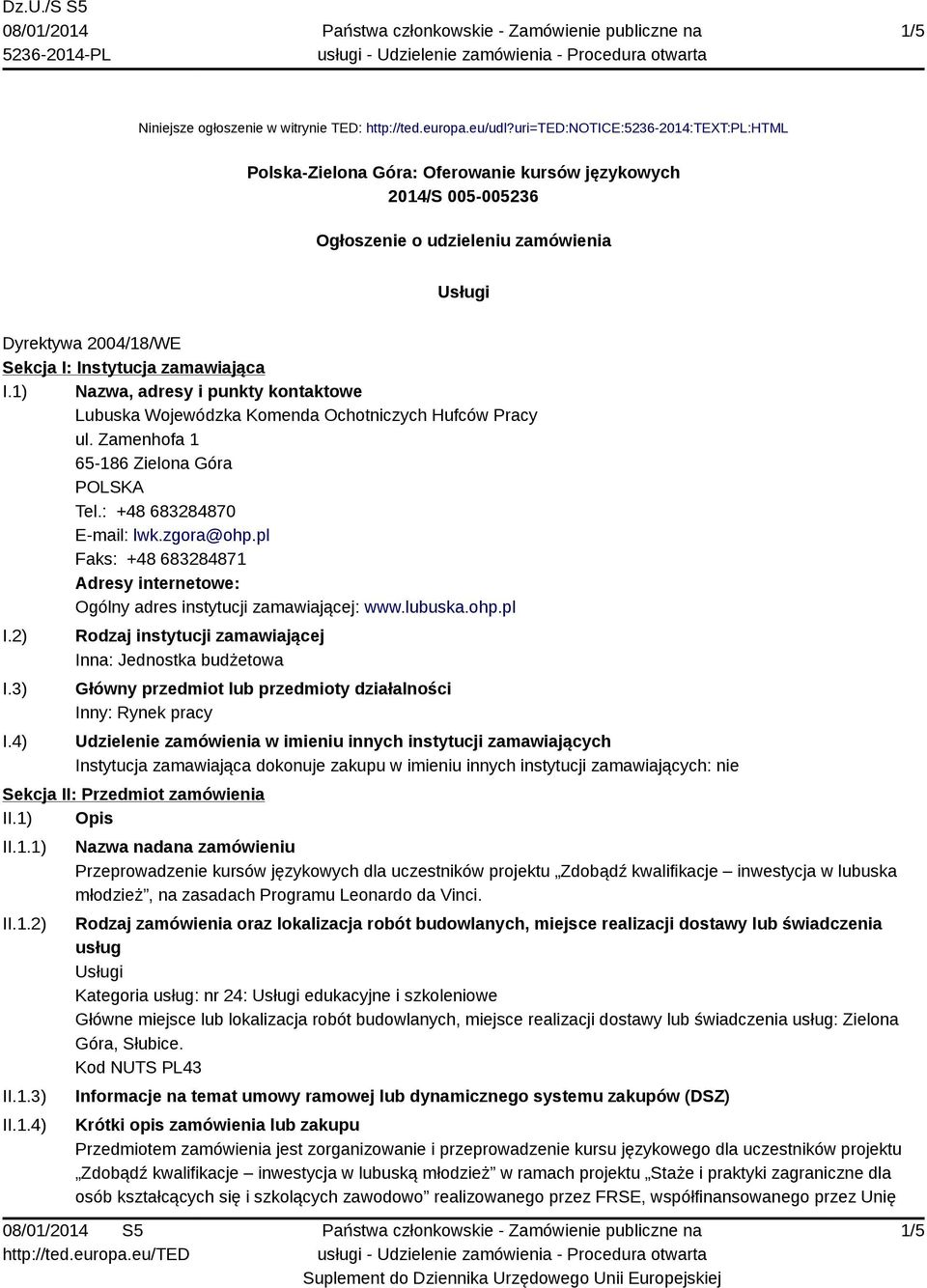 zamawiająca I.1) Nazwa, adresy i punkty kontaktowe Lubuska Wojewódzka Komenda Ochotniczych Hufców Pracy ul. Zamenhofa 1 65-186 Zielona Góra Tel.: +48 683284870 E-mail: lwk.zgora@ohp.