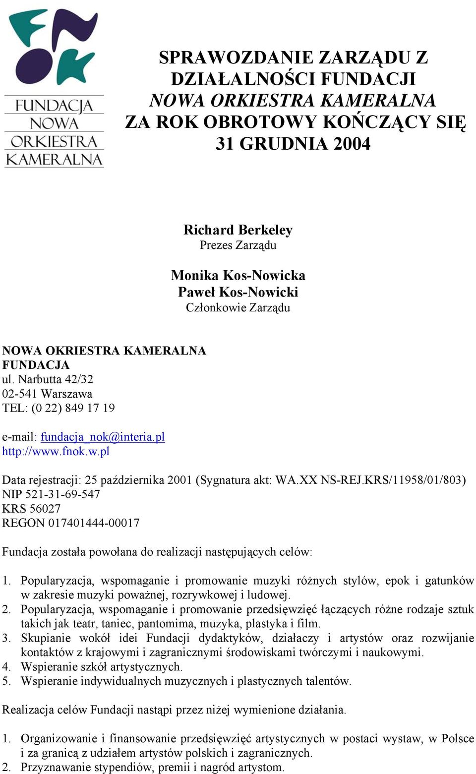XX NS-REJ.KRS/11958/01/803) NIP 521-31-69-547 KRS 56027 REGON 017401444-00017 Fundacja została powołana do realizacji następujących celów: 1.