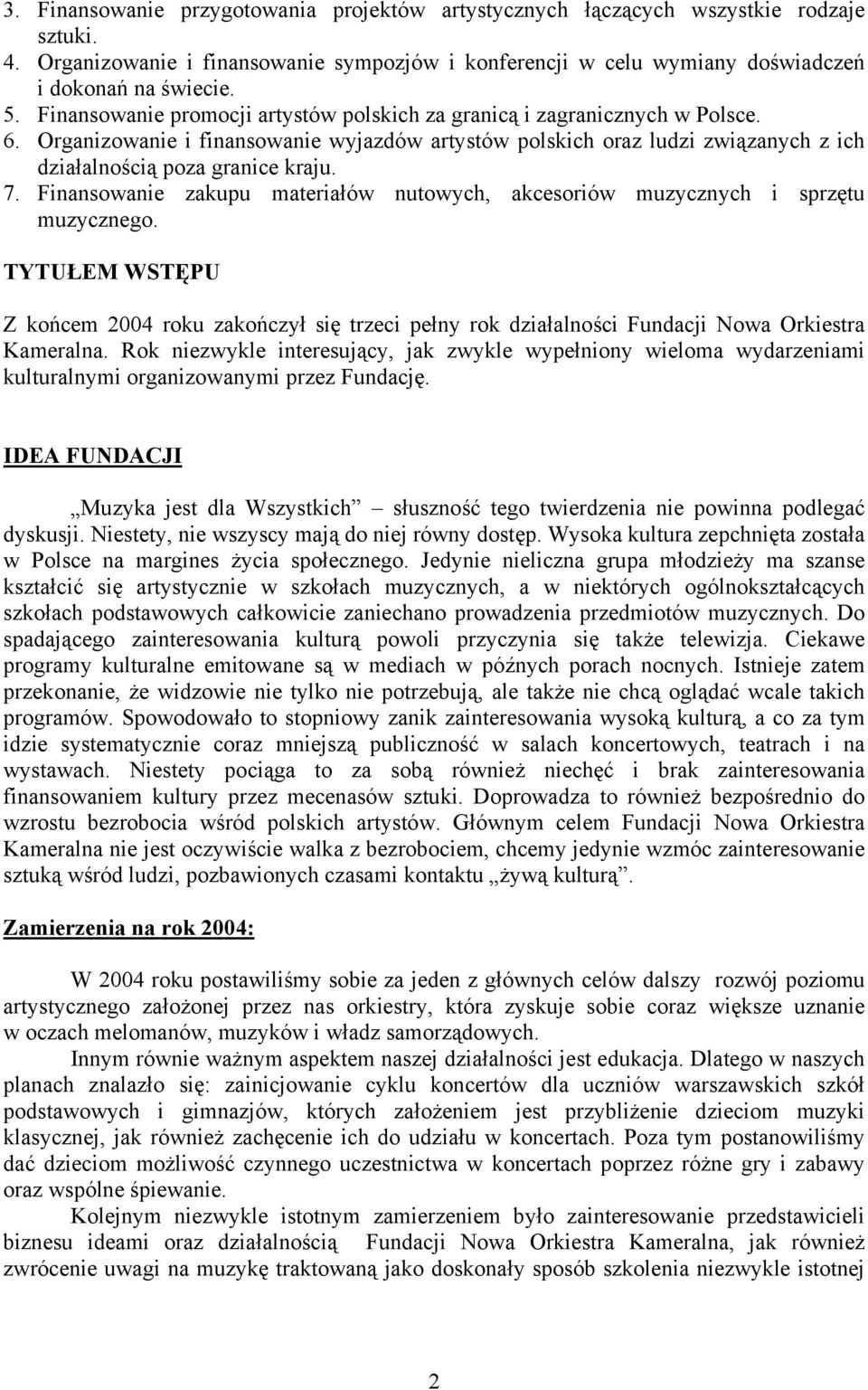 Finansowanie zakupu materiałów nutowych, akcesoriów muzycznych i sprzętu muzycznego. TYTUŁEM WSTĘPU Z końcem roku zakończył się trzeci pełny rok działalności Fundacji Nowa Orkiestra Kameralna.