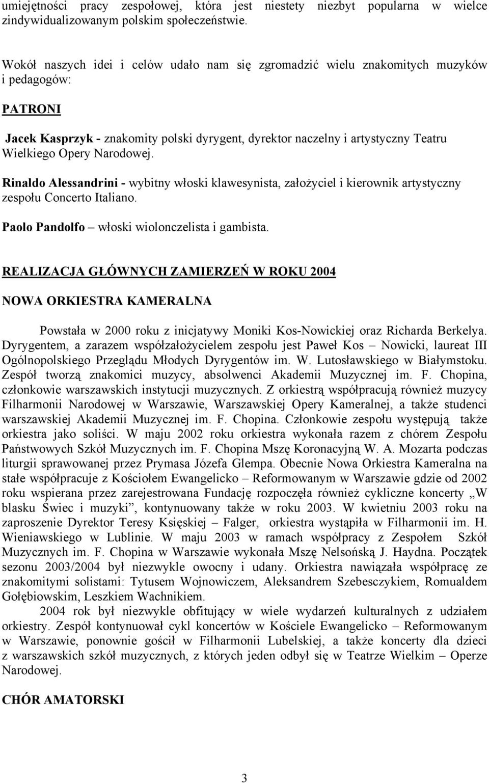 Narodowej. Rinaldo Alessandrini - wybitny włoski klawesynista, założyciel i kierownik artystyczny zespołu Concerto Italiano. Paolo Pandolfo włoski wiolonczelista i gambista.