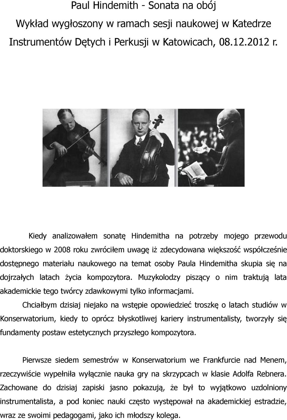 Hindemitha skupia się na dojrzałych latach życia kompozytora. Muzykolodzy piszący o nim traktują lata akademickie tego twórcy zdawkowymi tylko informacjami.