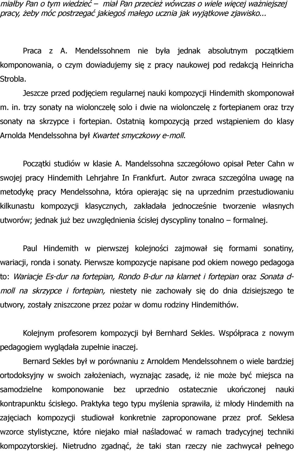 Jeszcze przed podjęciem regularnej nauki kompozycji Hindemith skomponował m. in. trzy sonaty na wiolonczelę solo i dwie na wiolonczelę z fortepianem oraz trzy sonaty na skrzypce i fortepian.