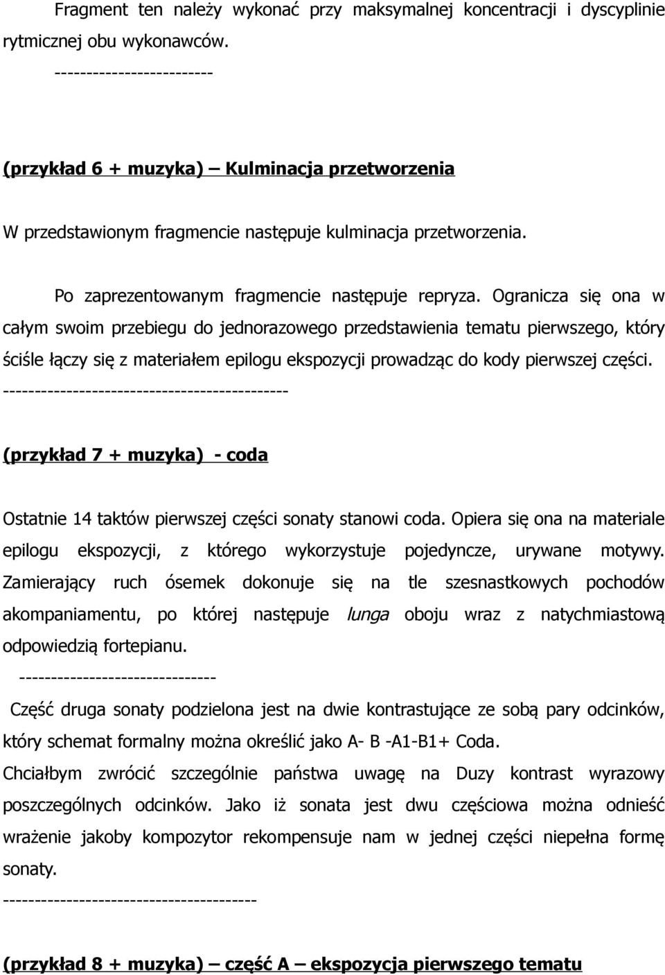 Ogranicza się ona w całym swoim przebiegu do jednorazowego przedstawienia tematu pierwszego, który ściśle łączy się z materiałem epilogu ekspozycji prowadząc do kody pierwszej części.