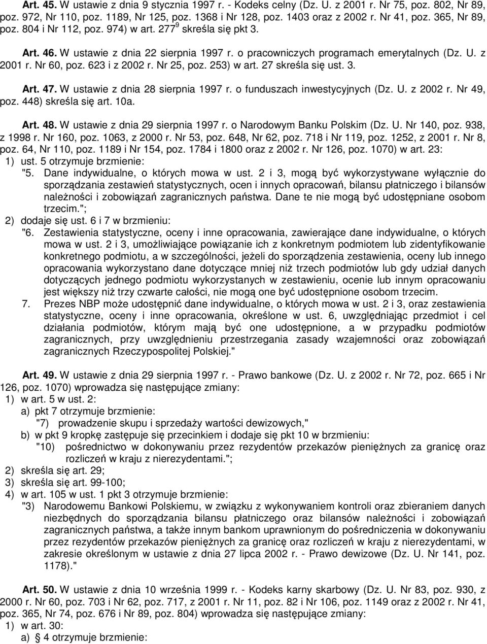 623 i z 2002 r. Nr 25, poz. 253) w art. 27 skreśla się ust. 3. Art. 47. W ustawie z dnia 28 sierpnia 1997 r. o funduszach inwestycyjnych (Dz. U. z 2002 r. Nr 49, poz. 448) skreśla się art. 10a. Art. 48.