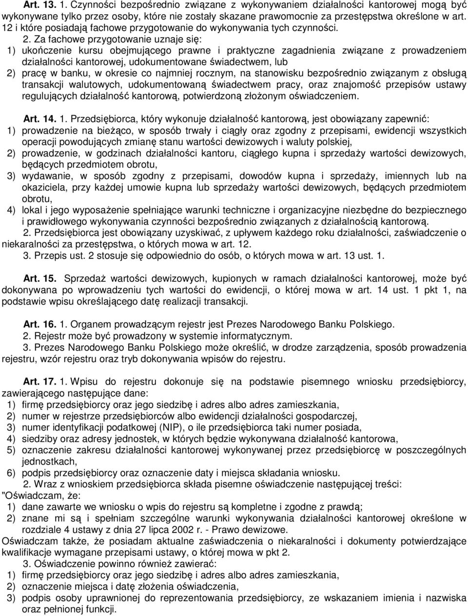 Za fachowe przygotowanie uznaje się: 1) ukończenie kursu obejmującego prawne i praktyczne zagadnienia związane z prowadzeniem działalności kantorowej, udokumentowane świadectwem, lub 2) pracę w