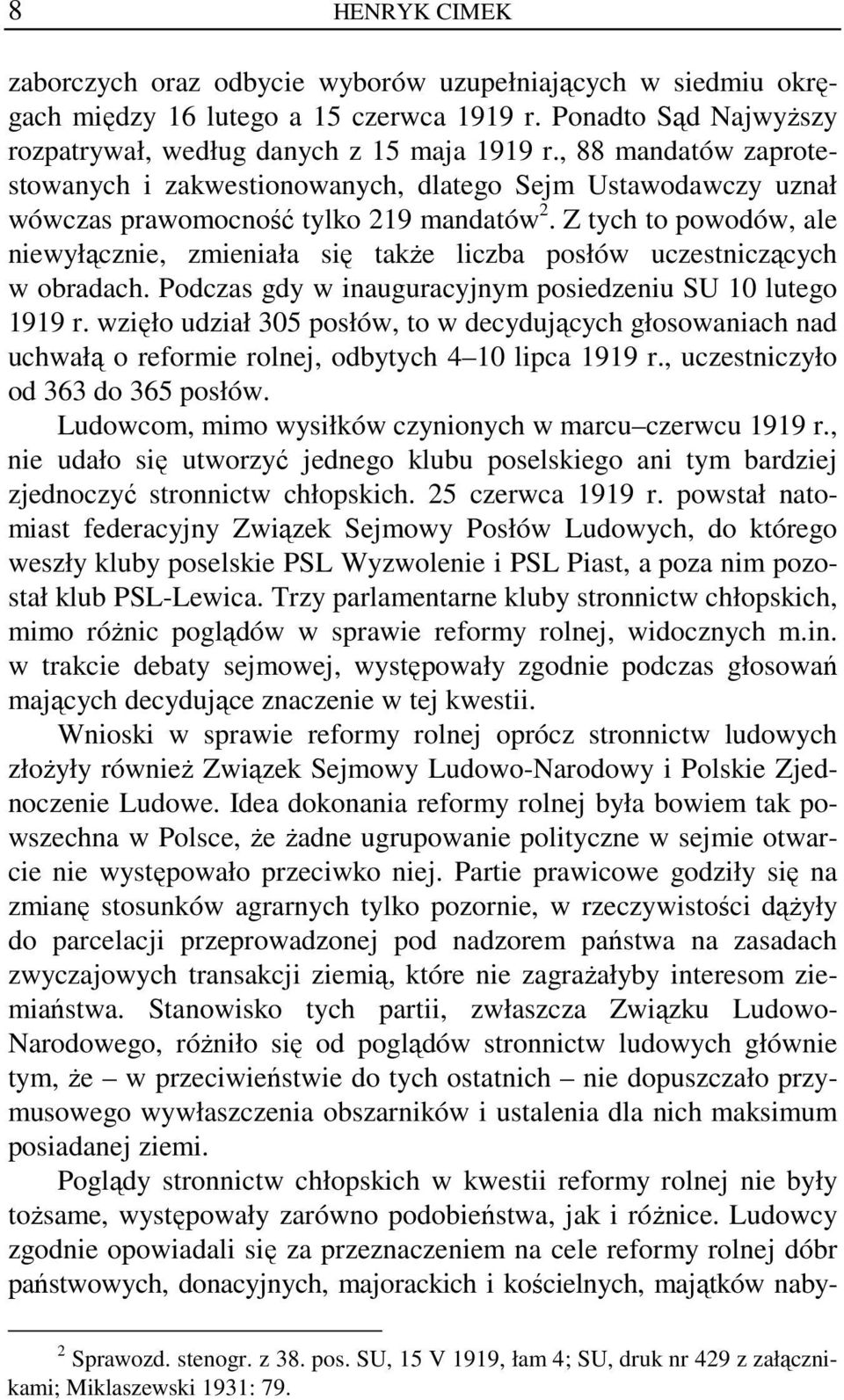 Z tych to powodów, ale niewyłącznie, zmieniała się także liczba posłów uczestniczących w obradach. Podczas gdy w inauguracyjnym posiedzeniu SU 10 lutego 1919 r.