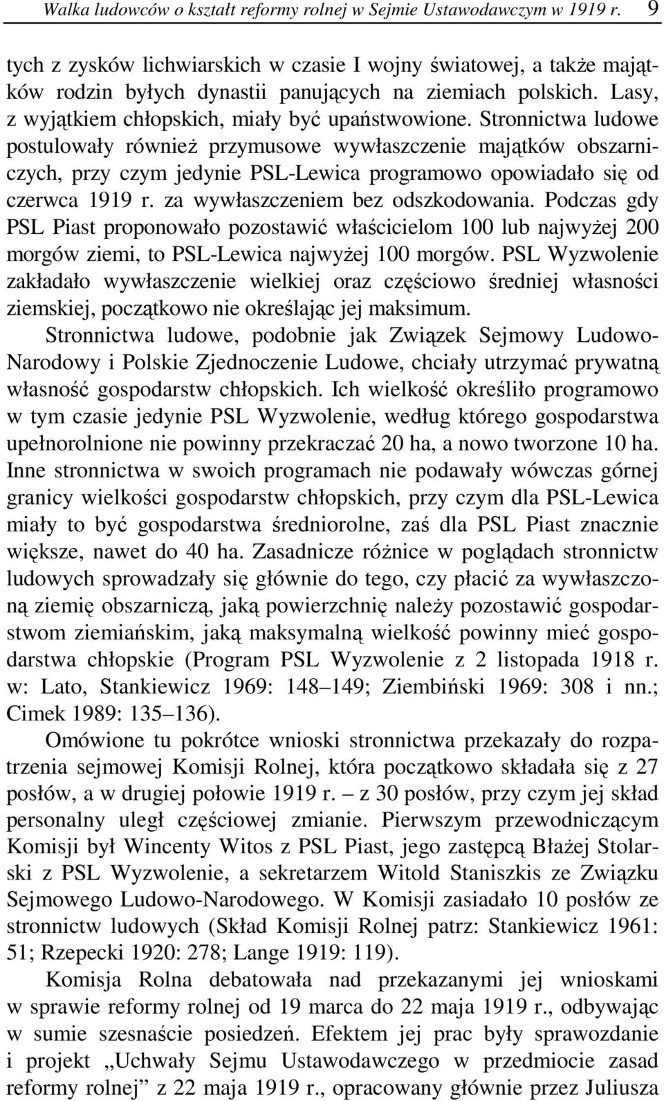 Stronnictwa ludowe postulowały również przymusowe wywłaszczenie majątków obszarniczych, przy czym jedynie PSL-Lewica programowo opowiadało się od czerwca 1919 r. za wywłaszczeniem bez odszkodowania.