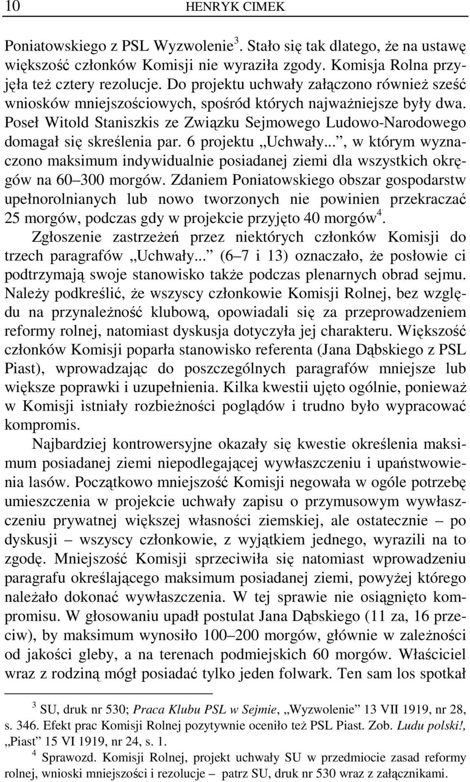 Poseł Witold Staniszkis ze Związku Sejmowego Ludowo-Narodowego domagał się skreślenia par. 6 projektu Uchwały.