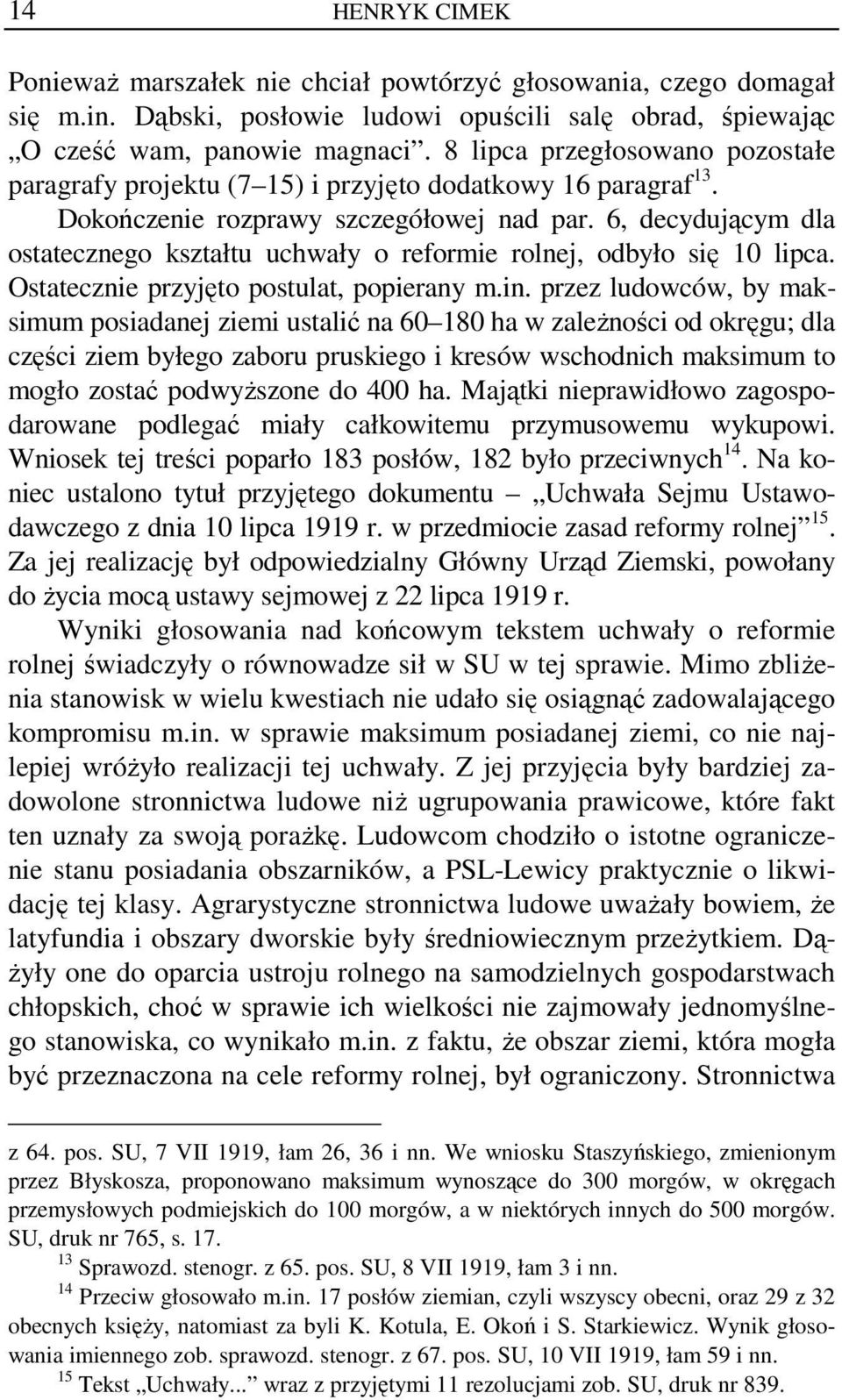 6, decydującym dla ostatecznego kształtu uchwały o reformie rolnej, odbyło się 10 lipca. Ostatecznie przyjęto postulat, popierany m.in.