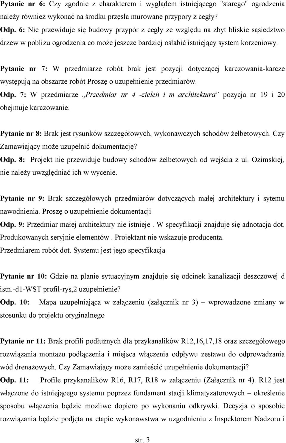 Pytanie nr 7: W przedmiarze robót brak jest pozycji dotyczącej karczowania-karcze występują na obszarze robót Proszę o uzupełnienie przedmiarów. Odp.