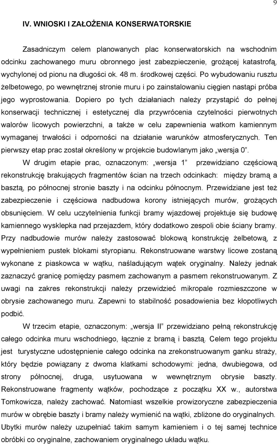 Dopiero po tych działaniach należy przystąpić do pełnej konserwacji technicznej i estetycznej dla przywrócenia czytelności pierwotnych walorów licowych powierzchni, a także w celu zapewnienia watkom