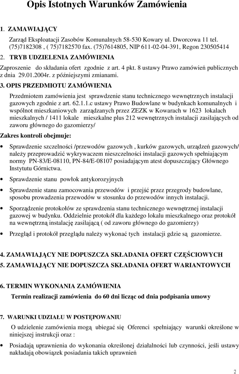 z późniejszymi zmianami. 3. OPIS PRZEDMIOTU ZAMÓWIENIA Przedmiotem zamówienia jest sprawdzenie stanu technicznego wewnętrznych instalacji gazowych zgodnie z art. 62.1.