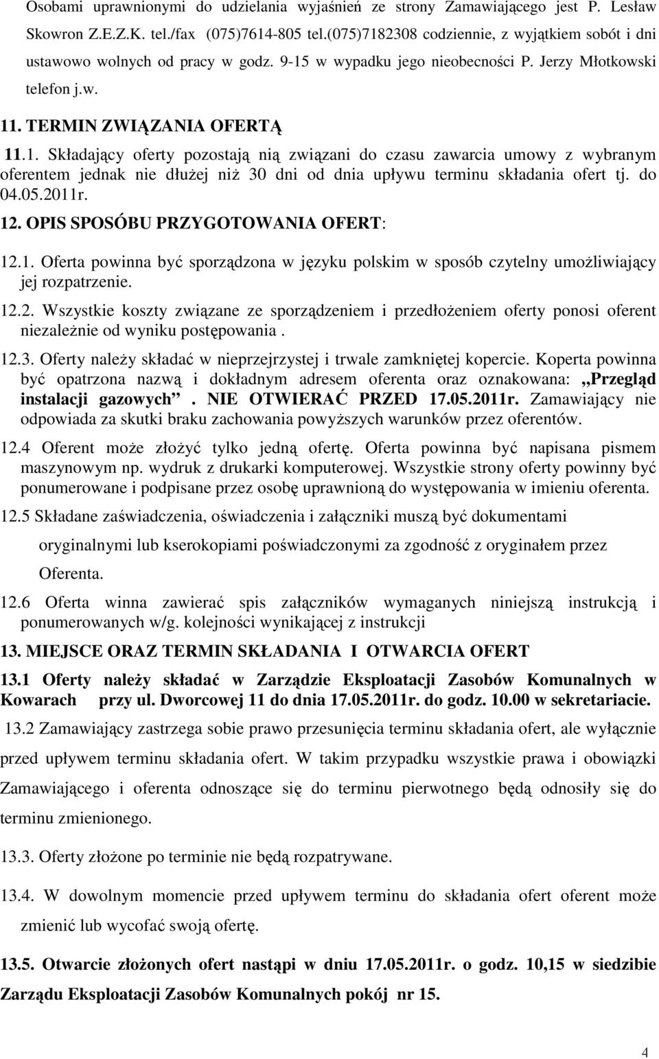 do 04.05.2011r. 12. OPIS SPOSÓBU PRZYGOTOWANIA OFERT: 12.1. Oferta powinna być sporządzona w języku polskim w sposób czytelny umożliwiający jej rozpatrzenie. 12.2. Wszystkie koszty związane ze sporządzeniem i przedłożeniem oferty ponosi oferent niezależnie od wyniku postępowania.