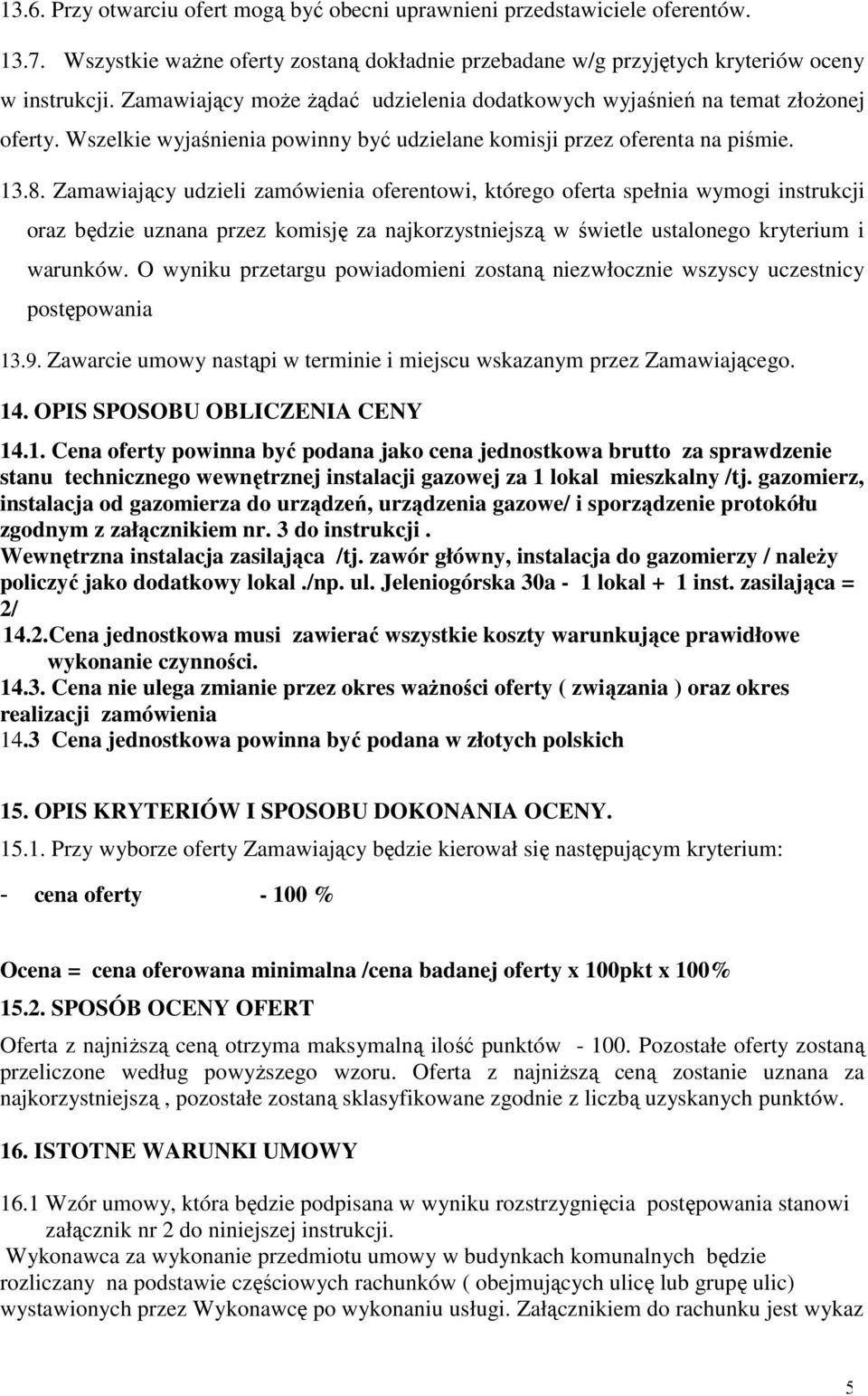 Zamawiający udzieli zamówienia oferentowi, którego oferta spełnia wymogi instrukcji oraz będzie uznana przez komisję za najkorzystniejszą w świetle ustalonego kryterium i warunków.