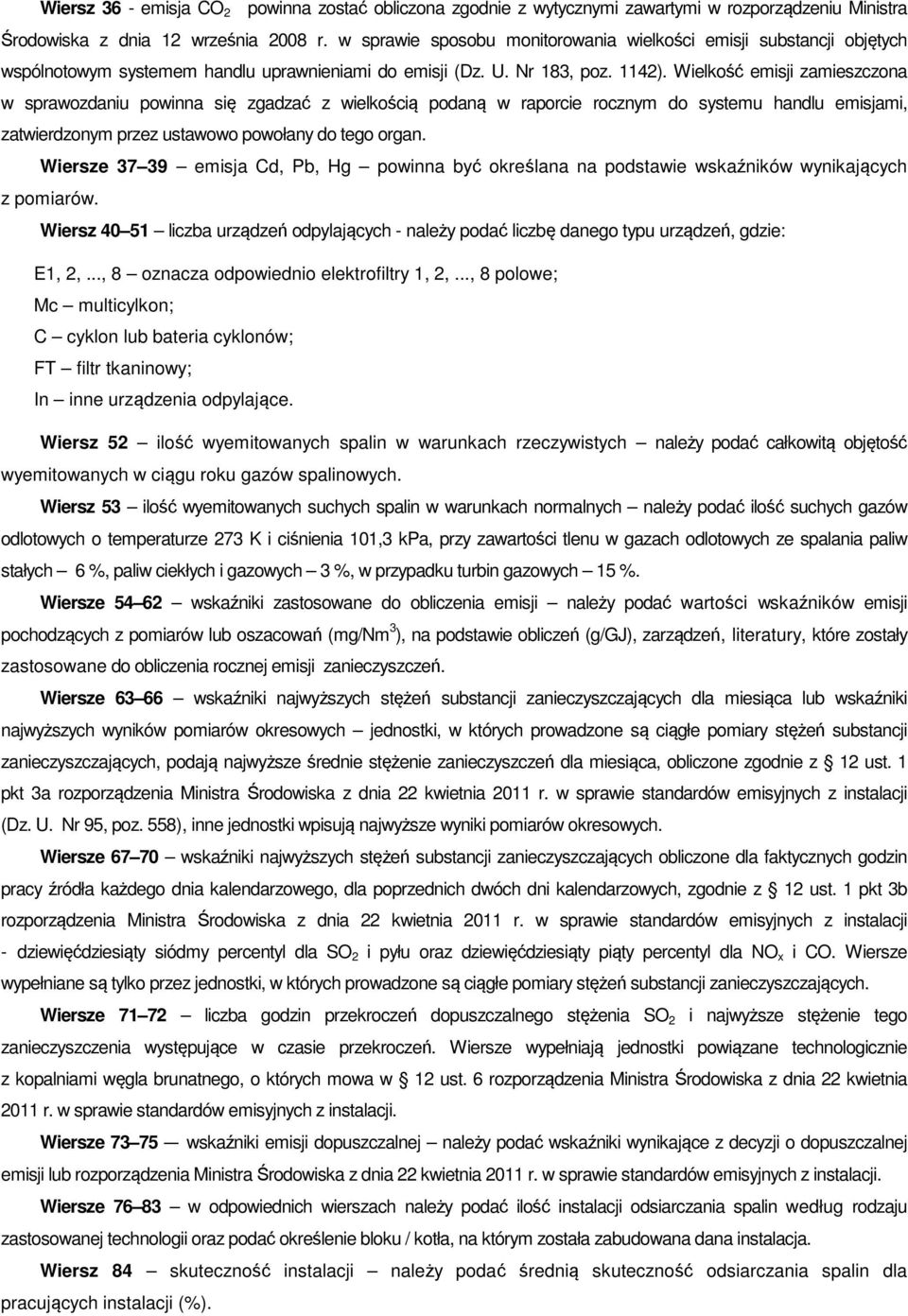 Wielkość emisji zamieszczona w sprawozdaniu powinna się zgadzać z wielkością podaną w raporcie rocznym do systemu handlu emisjami, zatwierdzonym przez ustawowo powołany do tego organ.