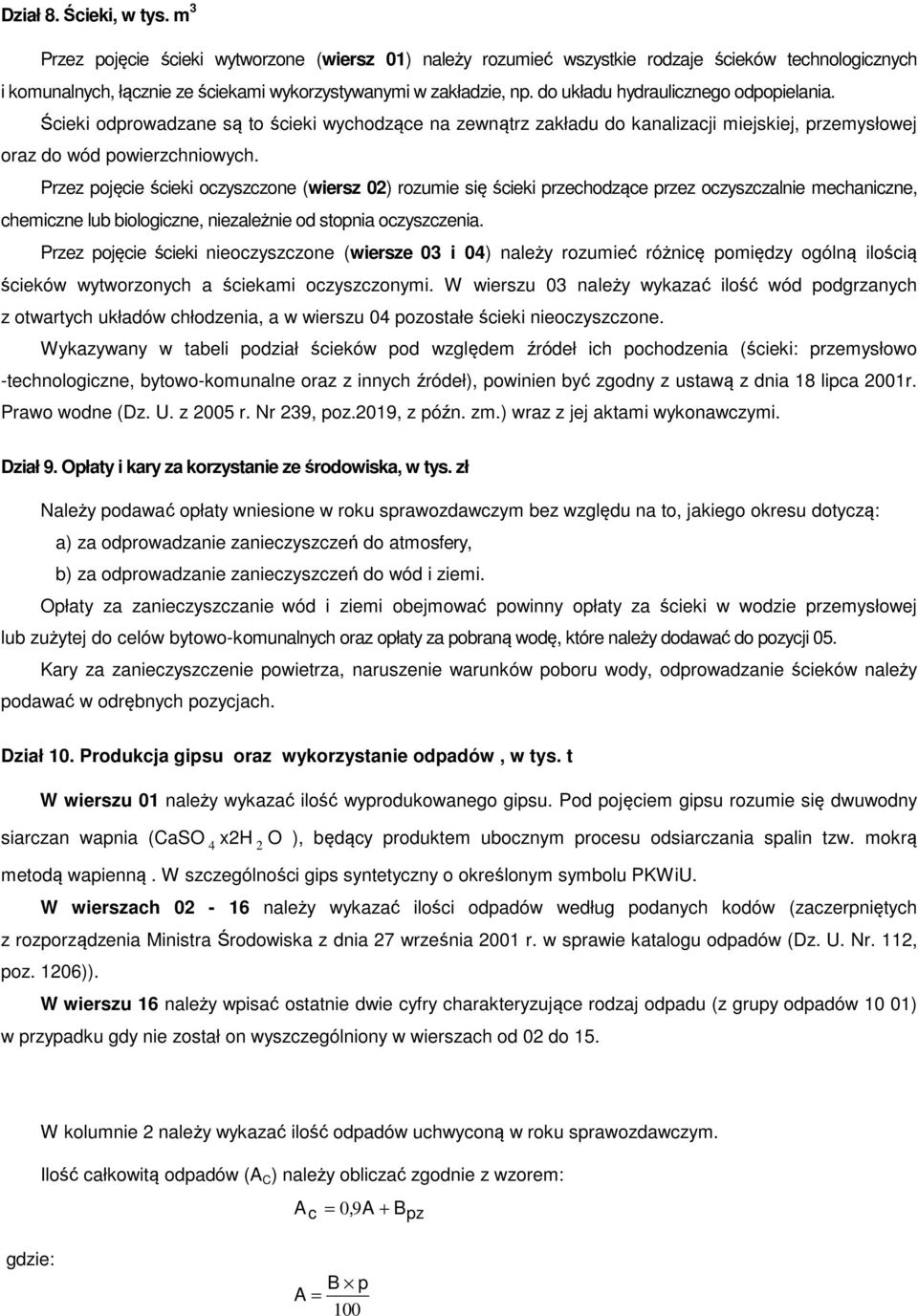 Przez pojęcie ścieki oczyszczone (wiersz 02) rozumie się ścieki przechodzące przez oczyszczalnie mechaniczne, chemiczne lub biologiczne, niezależnie od stopnia oczyszczenia.