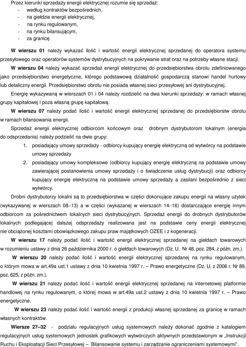 W wierszu 01 należy wykazać ilość i wartość energii elektrycznej sprzedanej do operatora systemu przesyłowego oraz operatorów systemów dystrybucyjnych na pokrywanie strat oraz na potrzeby własne